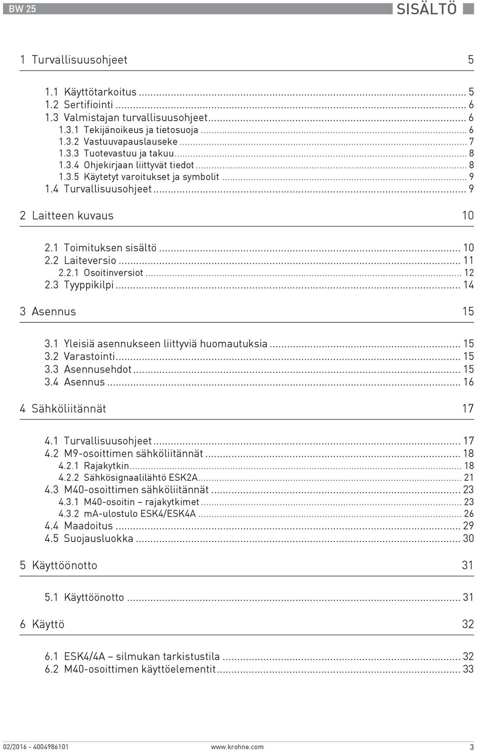 .. 12 2.3 Tyyppikilpi... 14 3 Asennus 15 3.1 Yleisiä asennukseen liittyviä huomautuksia... 15 3.2 Varastointi... 15 3.3 Asennusehdot... 15 3.4 Asennus... 16 4 Sähköliitännät 17 4.1 Turvallisuusohjeet.