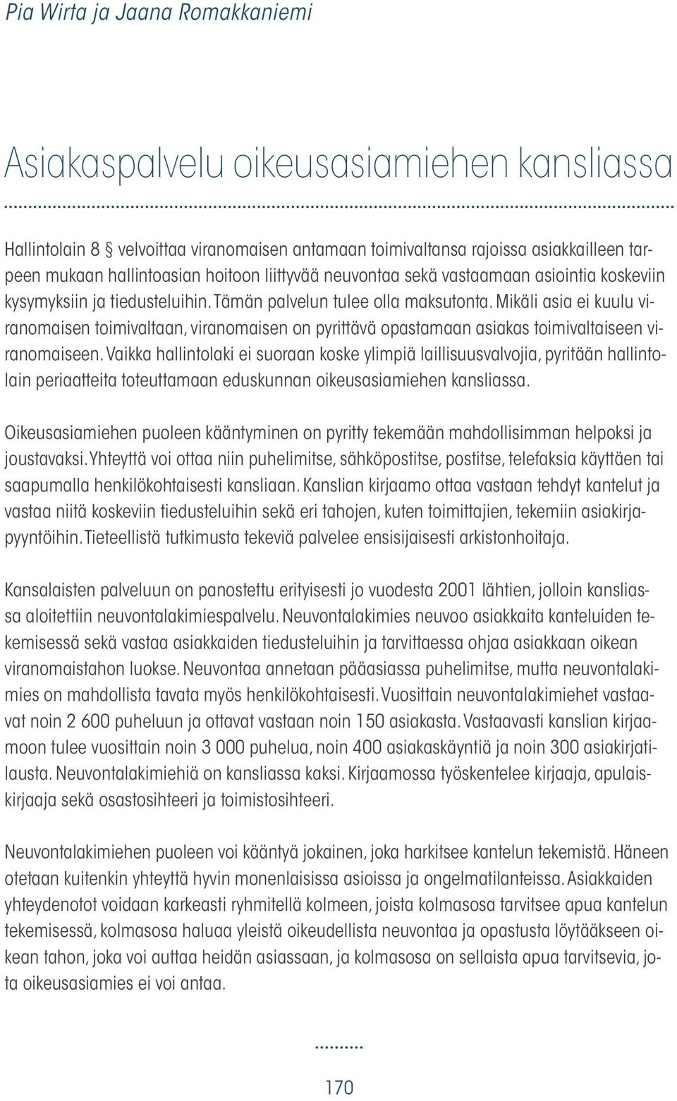 Mikäli asia ei kuulu viranomaisen toimivaltaan, viranomaisen on pyrittävä opastamaan asiakas toimivaltaiseen viranomaiseen.