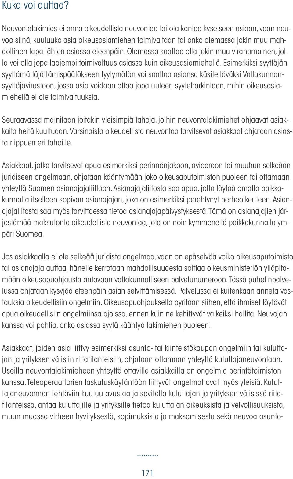 asiassa eteenpäin. Olemassa saattaa olla jokin muu viranomainen, jolla voi olla jopa laajempi toimivaltuus asiassa kuin oikeusasiamiehellä.