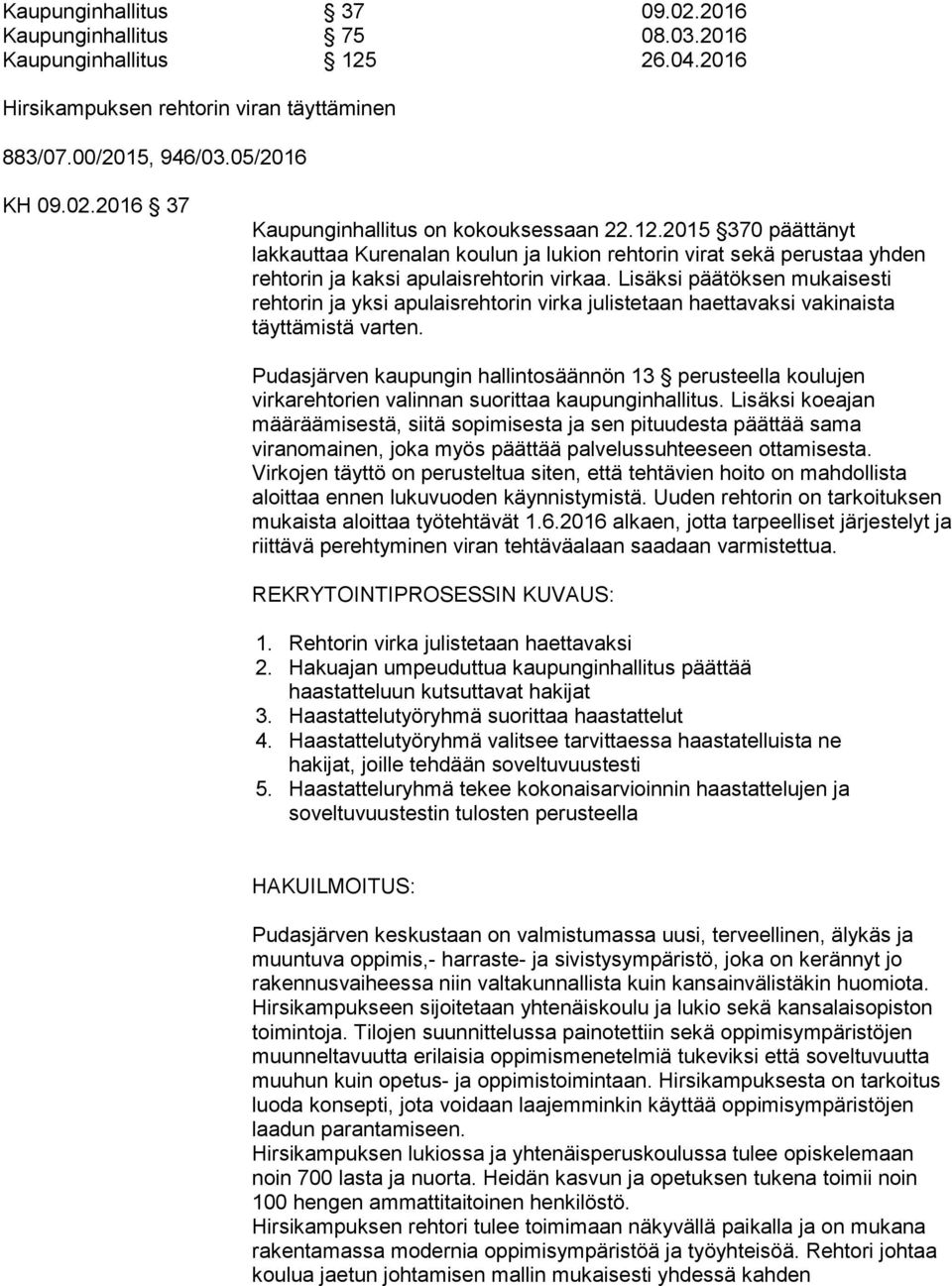 Lisäksi päätöksen mukaisesti rehtorin ja yksi apulaisrehtorin virka julistetaan haettavaksi vakinaista täyttämistä varten.