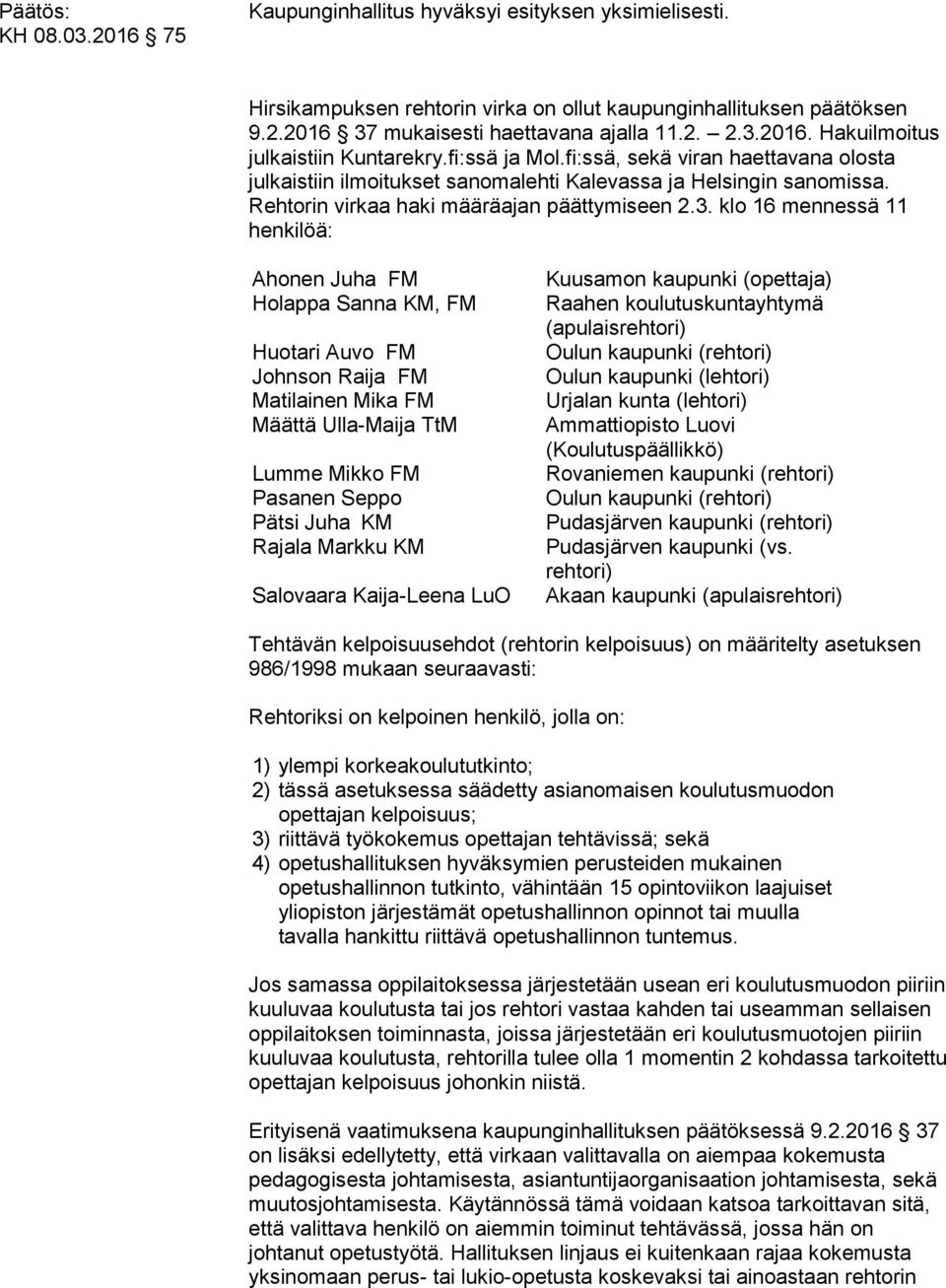 klo 16 mennessä 11 henkilöä: Ahonen Juha FM Holappa Sanna KM, FM Huotari Auvo FM Johnson Raija FM Matilainen Mika FM Määttä Ulla-Maija TtM Lumme Mikko FM Pasanen Seppo Pätsi Juha KM Rajala Markku KM