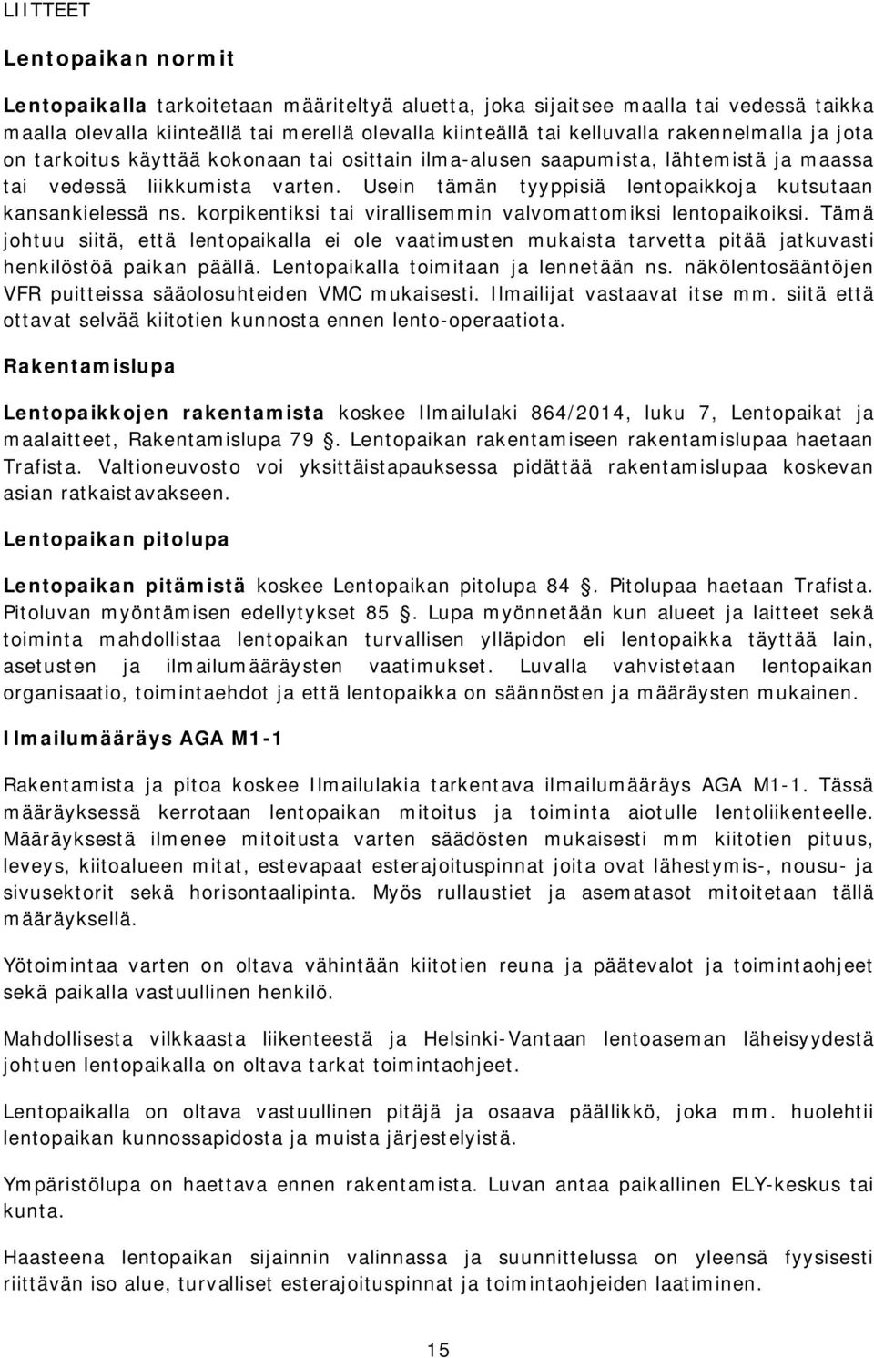 Usein tämän tyyppisiä lentopaikkoja kutsutaan kansankielessä ns. korpikentiksi tai virallisemmin valvomattomiksi lentopaikoiksi.