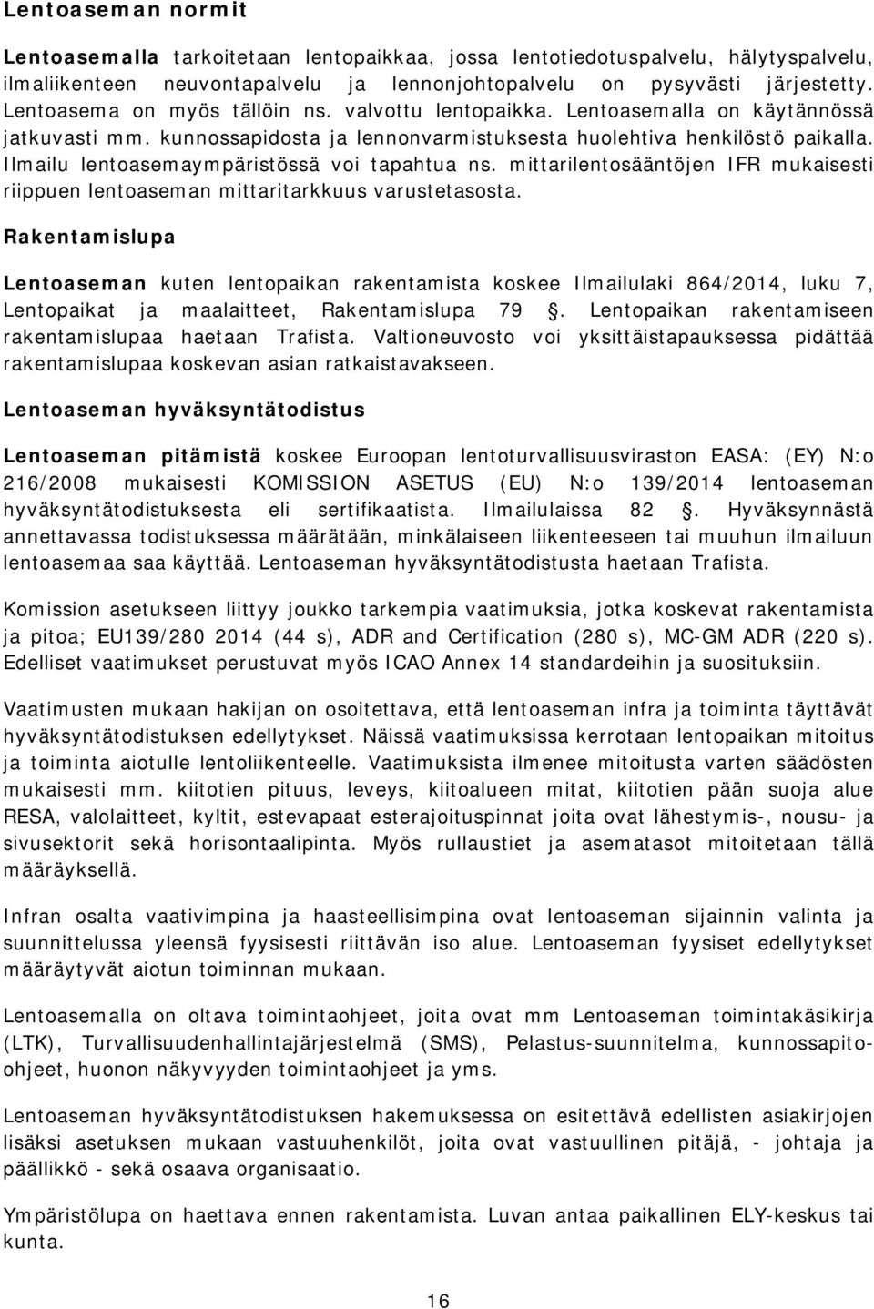 Ilmailu lentoasemaympäristössä voi tapahtua ns. mittarilentosääntöjen IFR mukaisesti riippuen lentoaseman mittaritarkkuus varustetasosta.