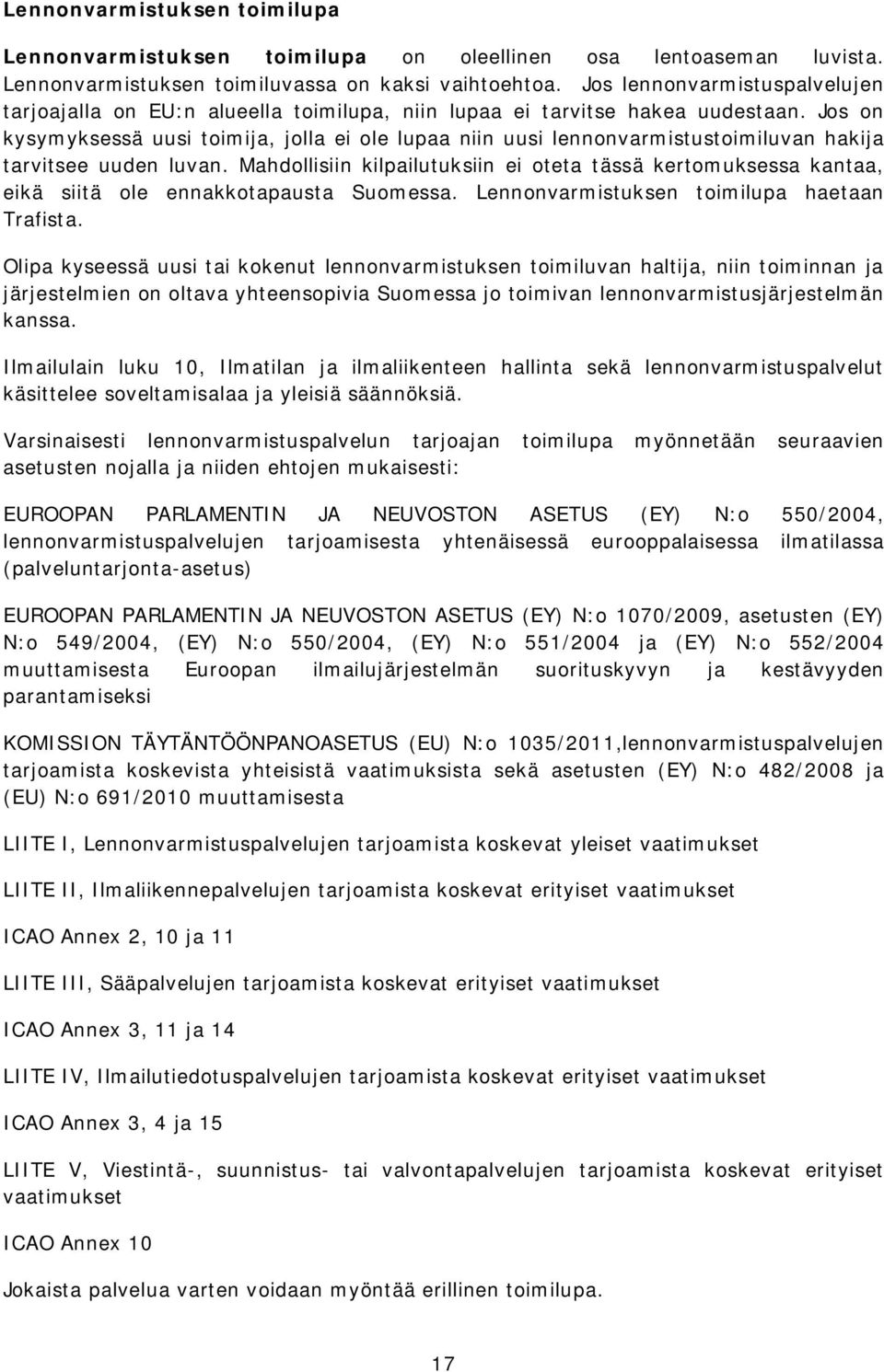 Jos on kysymyksessä uusi toimija, jolla ei ole lupaa niin uusi lennonvarmistustoimiluvan hakija tarvitsee uuden luvan.