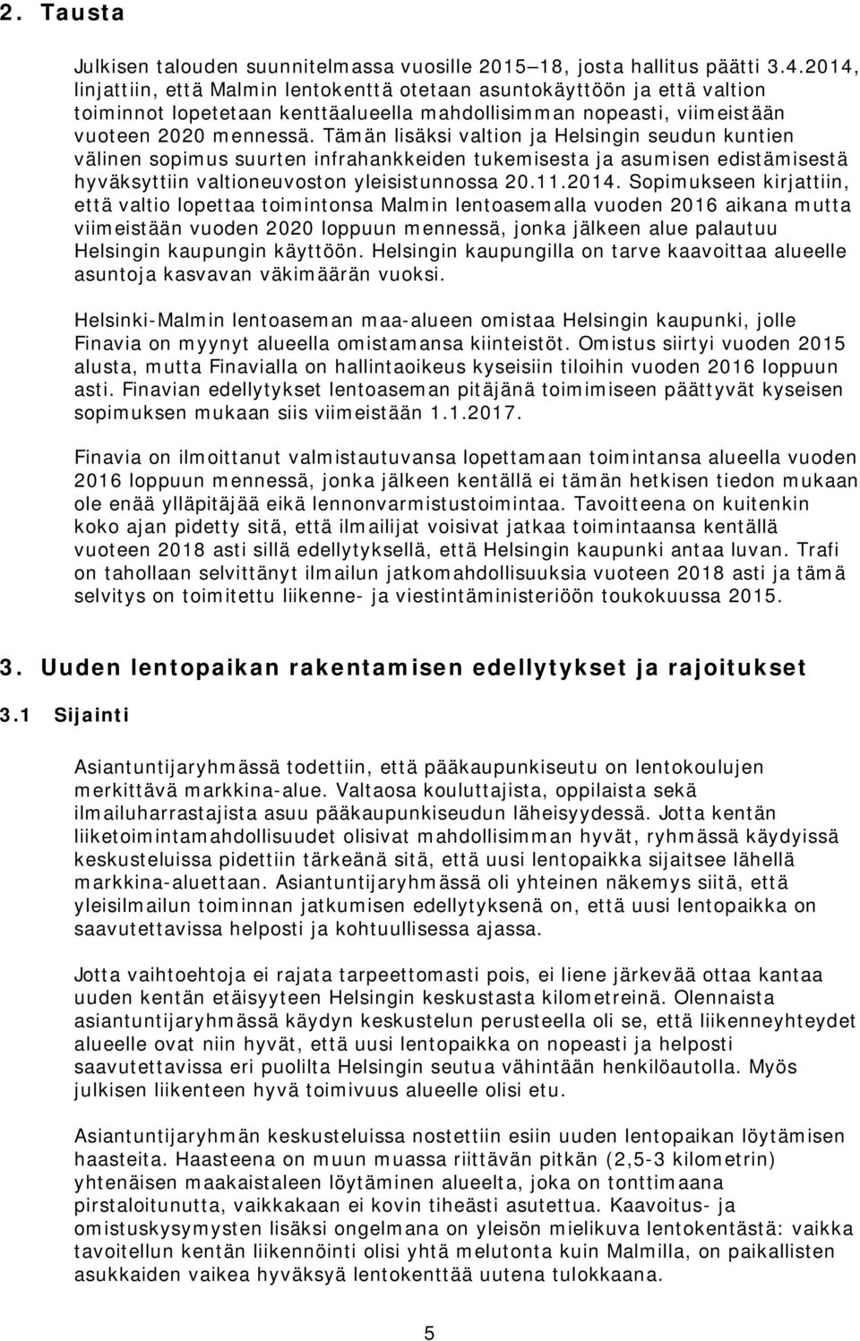 Tämän lisäksi valtion ja Helsingin seudun kuntien välinen sopimus suurten infrahankkeiden tukemisesta ja asumisen edistämisestä hyväksyttiin valtioneuvoston yleisistunnossa 20.11.2014.