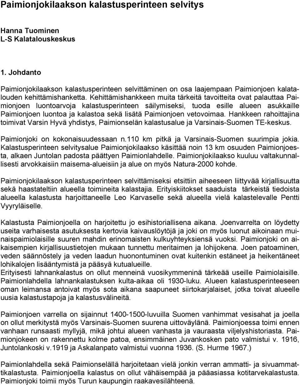 Kehittämishankkeen muita tärkeitä tavoitteita ovat palauttaa Paimionjoen luontoarvoja kalastusperinteen säilymiseksi, tuoda esille alueen asukkaille Paimionjoen luontoa ja kalastoa sekä lisätä