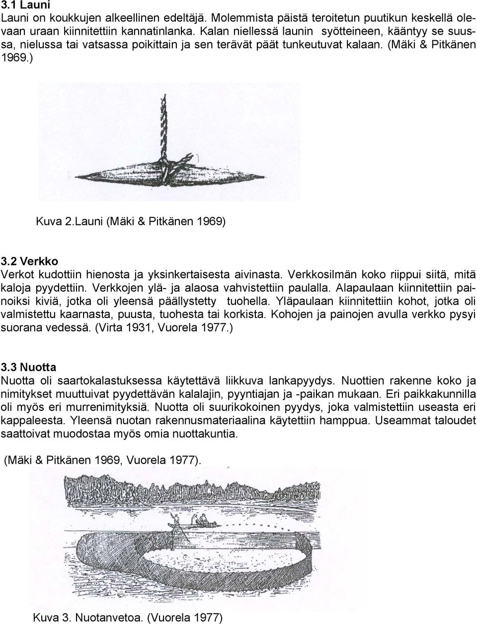 2 Verkko Verkot kudottiin hienosta ja yksinkertaisesta aivinasta. Verkkosilmän koko riippui siitä, mitä kaloja pyydettiin. Verkkojen ylä- ja alaosa vahvistettiin paulalla.