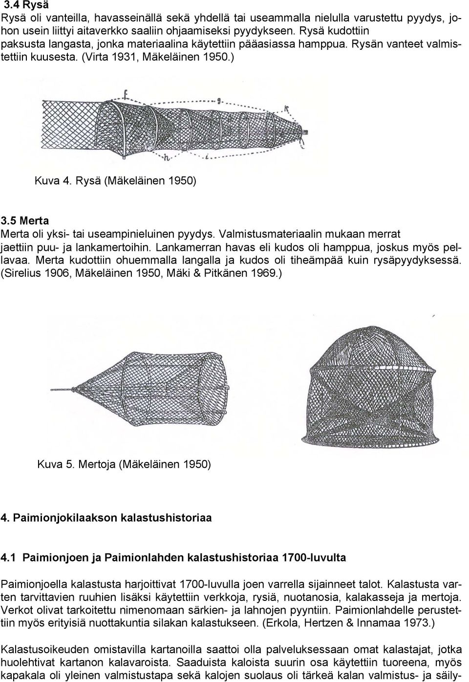 5 Merta Merta oli yksi- tai useampinieluinen pyydys. Valmistusmateriaalin mukaan merrat jaettiin puu- ja lankamertoihin. Lankamerran havas eli kudos oli hamppua, joskus myös pellavaa.