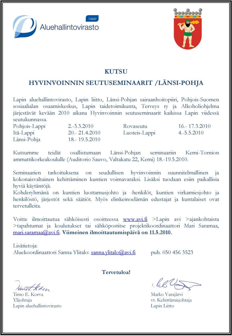 2010 Luoteis-Lappi 4.-5.5.2010 Länsi-Pohja 18.- 19.5.2010 Kutsumme teidät osallistumaan Länsi-Pohjan seminaariin Kemi-Tornion ammattikorkeakoululle (Auditorio Sauvo, Valtakatu 22, Kemi) 18.-19.5.2010. Seminaarien tarkoituksena on seudullisen hyvinvoinnin suunnitelmallinen ja kokonaisvaltainen kehittäminen kuntien voimavaraksi.