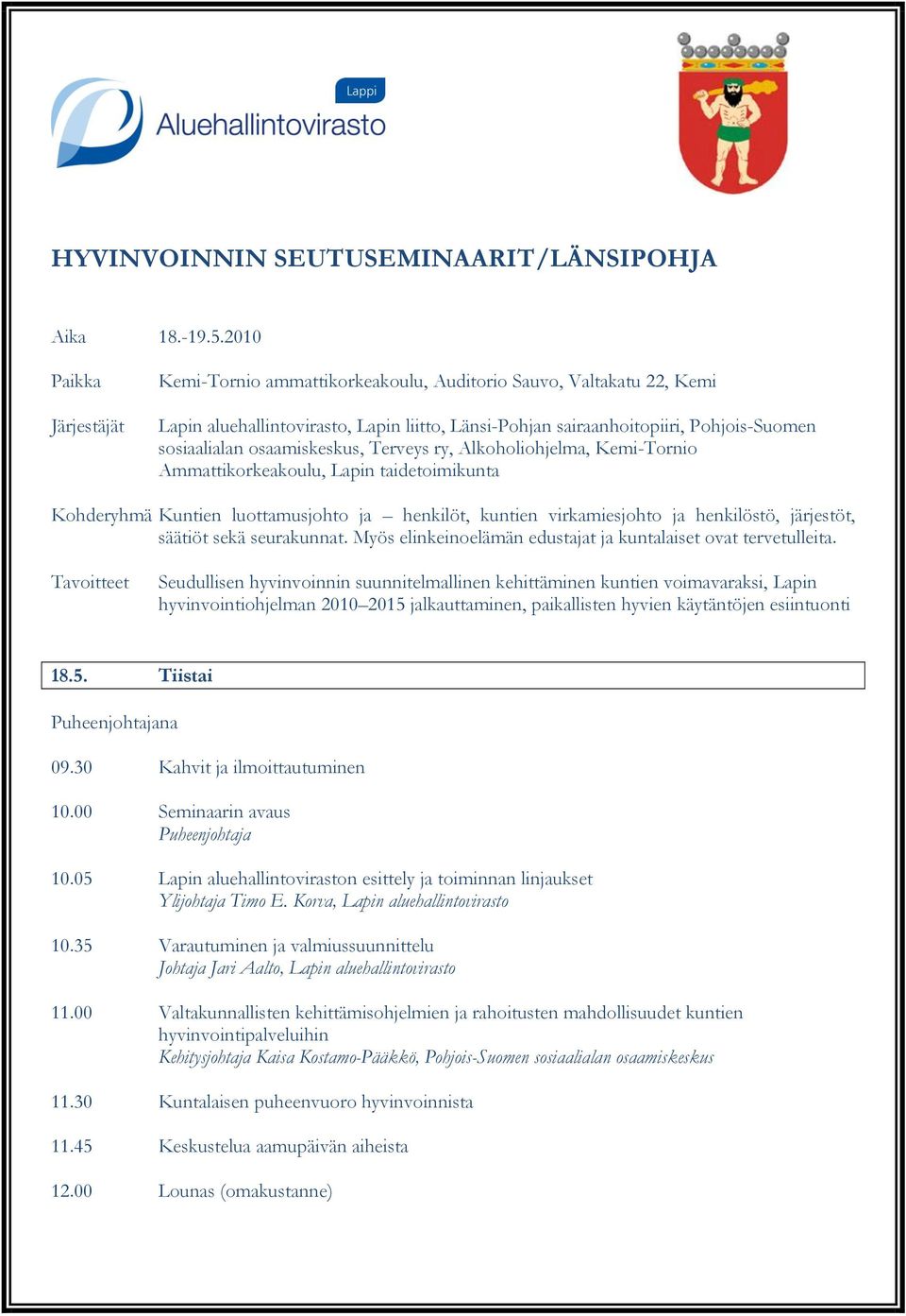 osaamiskeskus, Terveys ry, Alkoholiohjelma, Kemi-Tornio Ammattikorkeakoulu, Lapin taidetoimikunta Kohderyhmä Kuntien luottamusjohto ja henkilöt, kuntien virkamiesjohto ja henkilöstö, järjestöt,