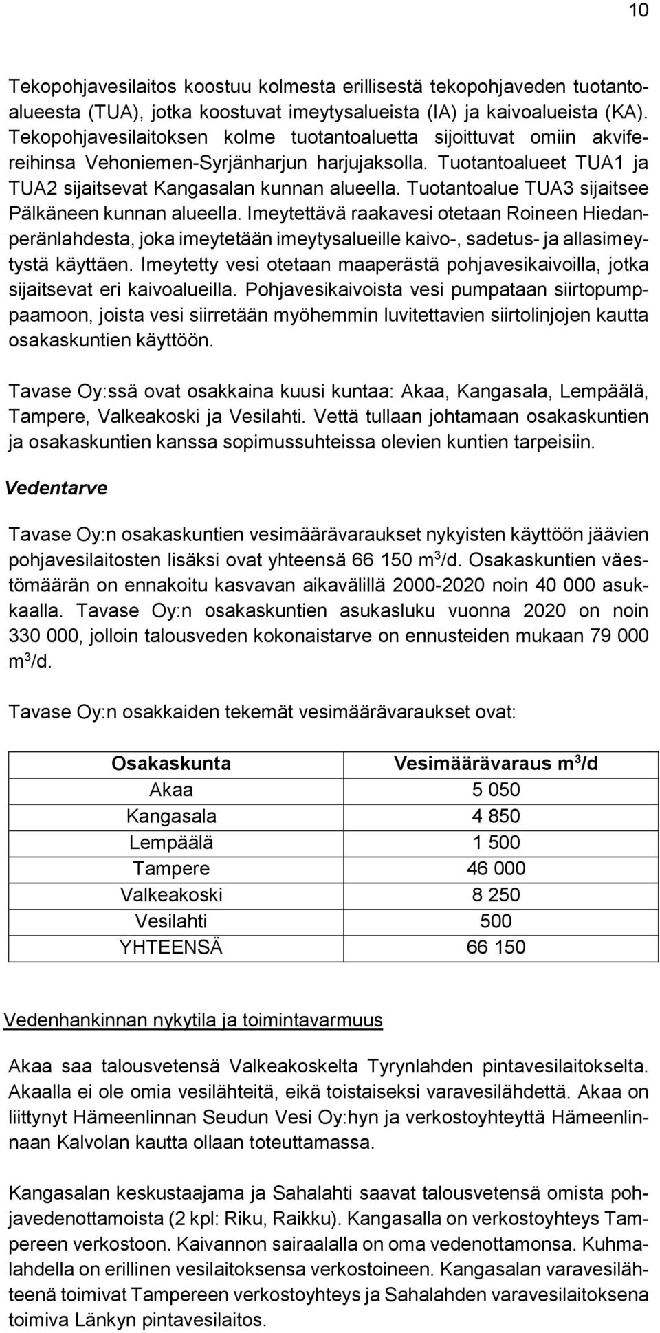 Tuotantoalue TUA3 sijaitsee Pälkäneen kunnan alueella. Imeytettävä raakavesi otetaan Roineen Hiedanperänlahdesta, joka imeytetään imeytysalueille kaivo-, sadetus- ja allasimeytystä käyttäen.