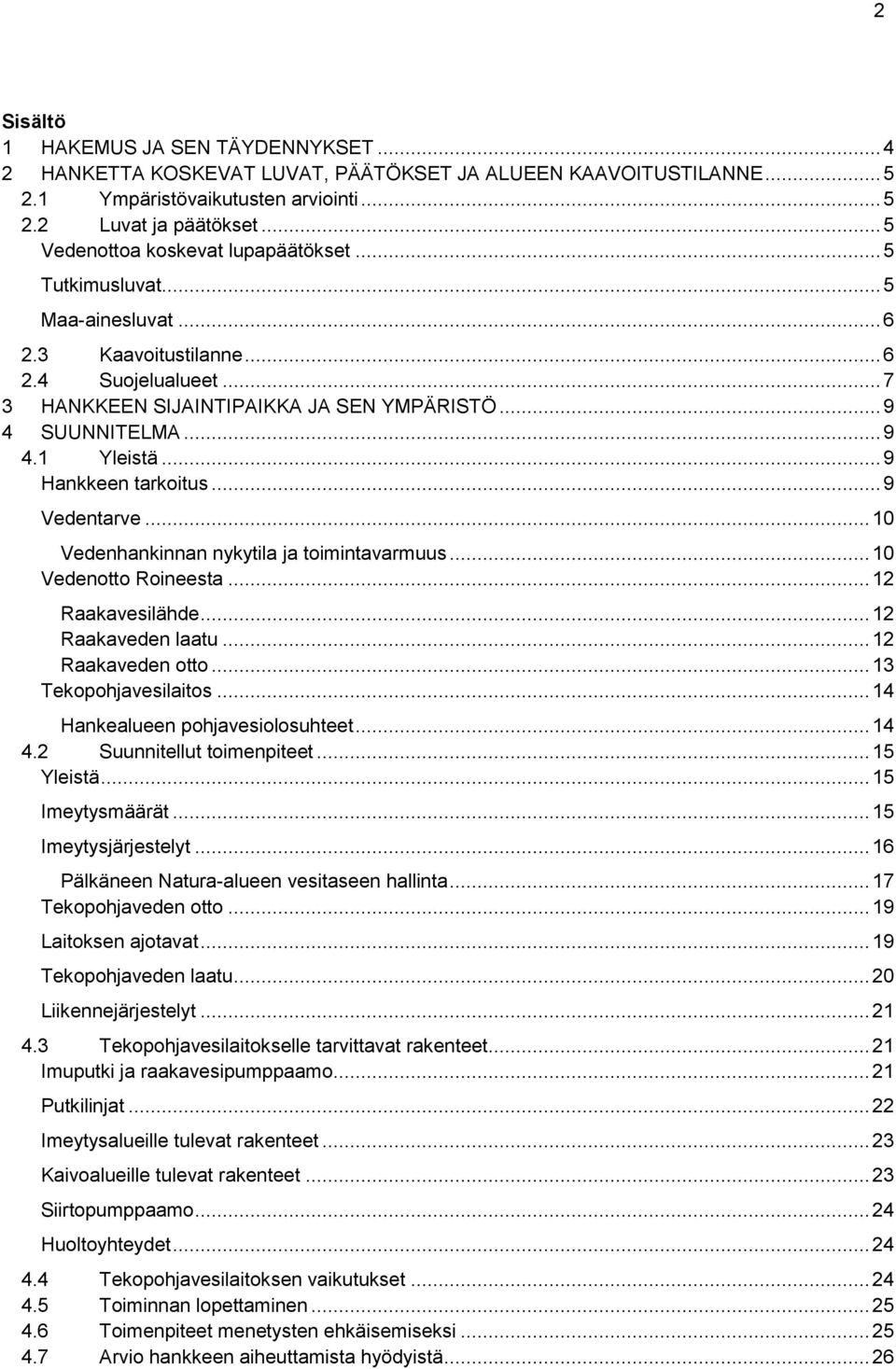 .. 9 Hankkeen tarkoitus... 9 Vedentarve... 10 Vedenhankinnan nykytila ja toimintavarmuus... 10 Vedenotto Roineesta... 12 Raakavesilähde... 12 Raakaveden laatu... 12 Raakaveden otto.