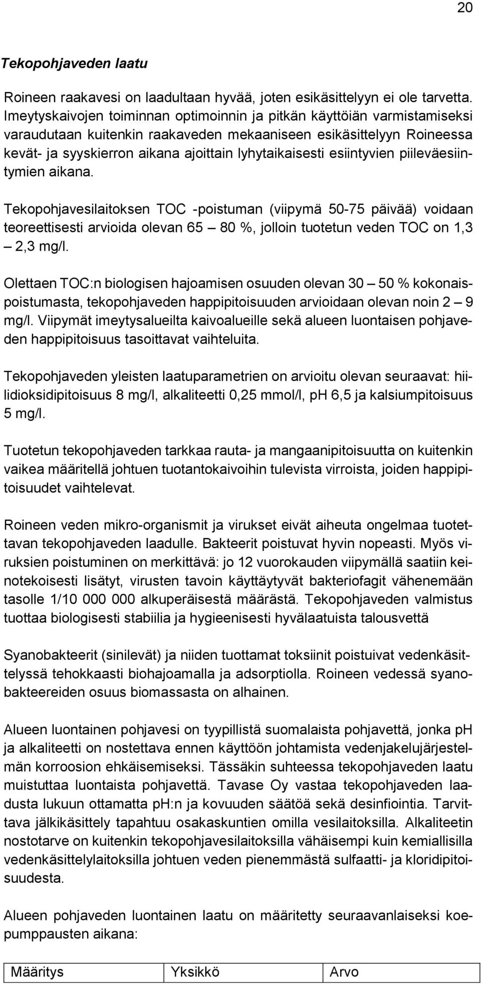 esiintyvien piileväesiintymien aikana. Tekopohjavesilaitoksen TOC -poistuman (viipymä 50-75 päivää) voidaan teoreettisesti arvioida olevan 65 80 %, jolloin tuotetun veden TOC on 1,3 2,3 mg/l.