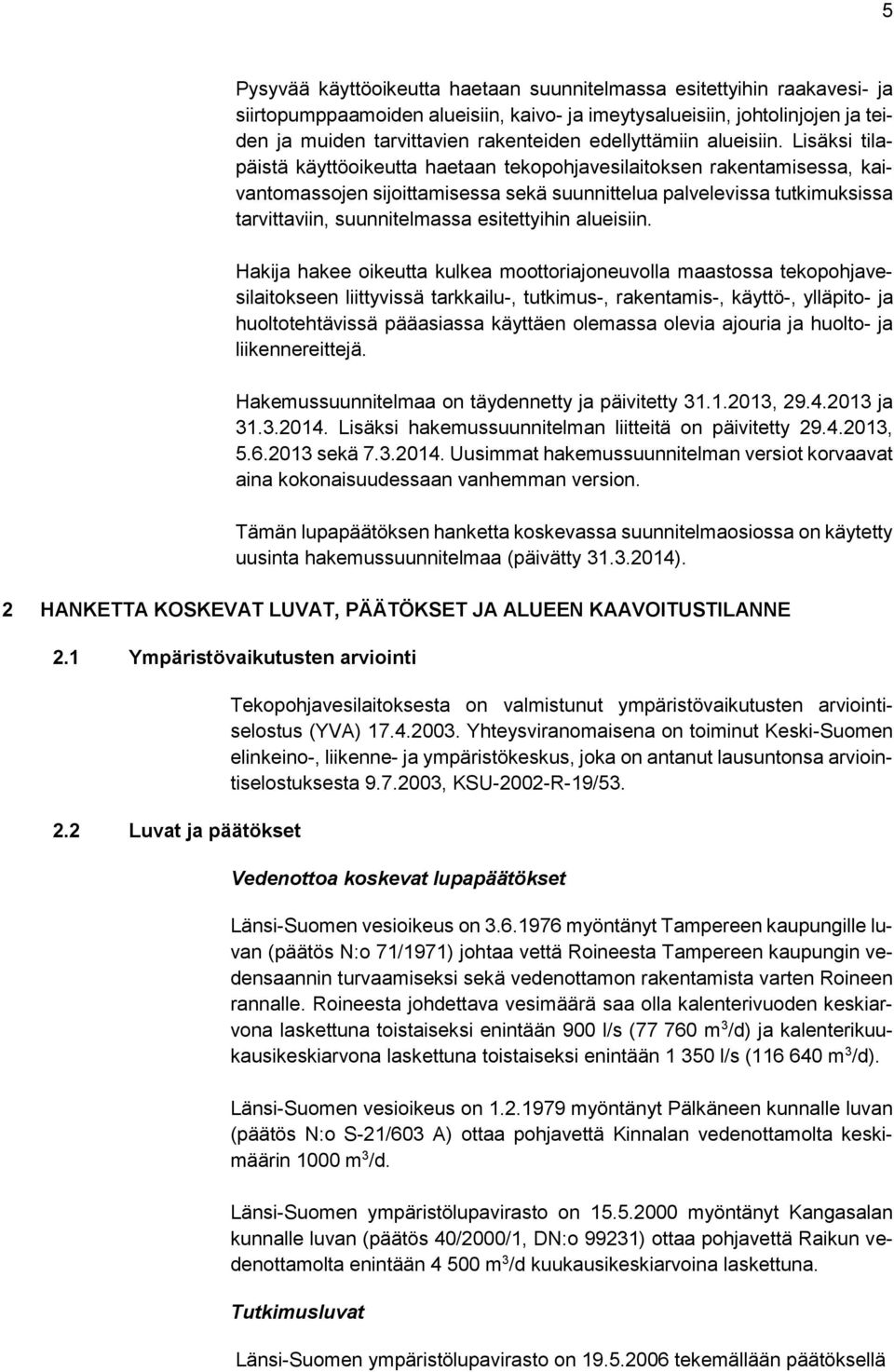 Lisäksi tilapäistä käyttöoikeutta haetaan tekopohjavesilaitoksen rakentamisessa, kaivantomassojen sijoittamisessa sekä suunnittelua palvelevissa tutkimuksissa tarvittaviin, suunnitelmassa