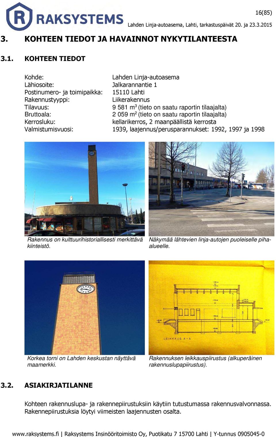 1939, laajennus/perusparannukset: 1992, 1997 ja 1998 Rakennus on kulttuurihistoriallisesti merkittävä kiinteistö. Näkymää lähtevien linja-autojen puoleiselle pihaalueelle.