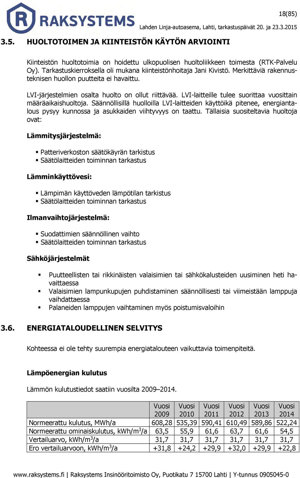 LVI-laitteille tulee suorittaa vuosittain määräaikaishuoltoja. Säännöllisillä huolloilla LVI-laitteiden käyttöikä pitenee, energiantalous pysyy kunnossa ja asukkaiden viihtyvyys on taattu.