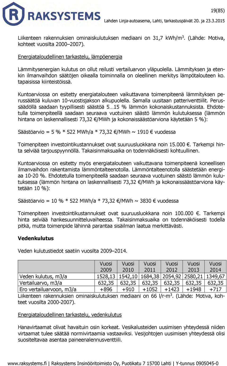 Lämmityksen ja etenkin ilmanvaihdon säätöjen oikealla toiminnalla on oleellinen merkitys lämpötalouteen ko. tapaisissa kiinteistöissä.