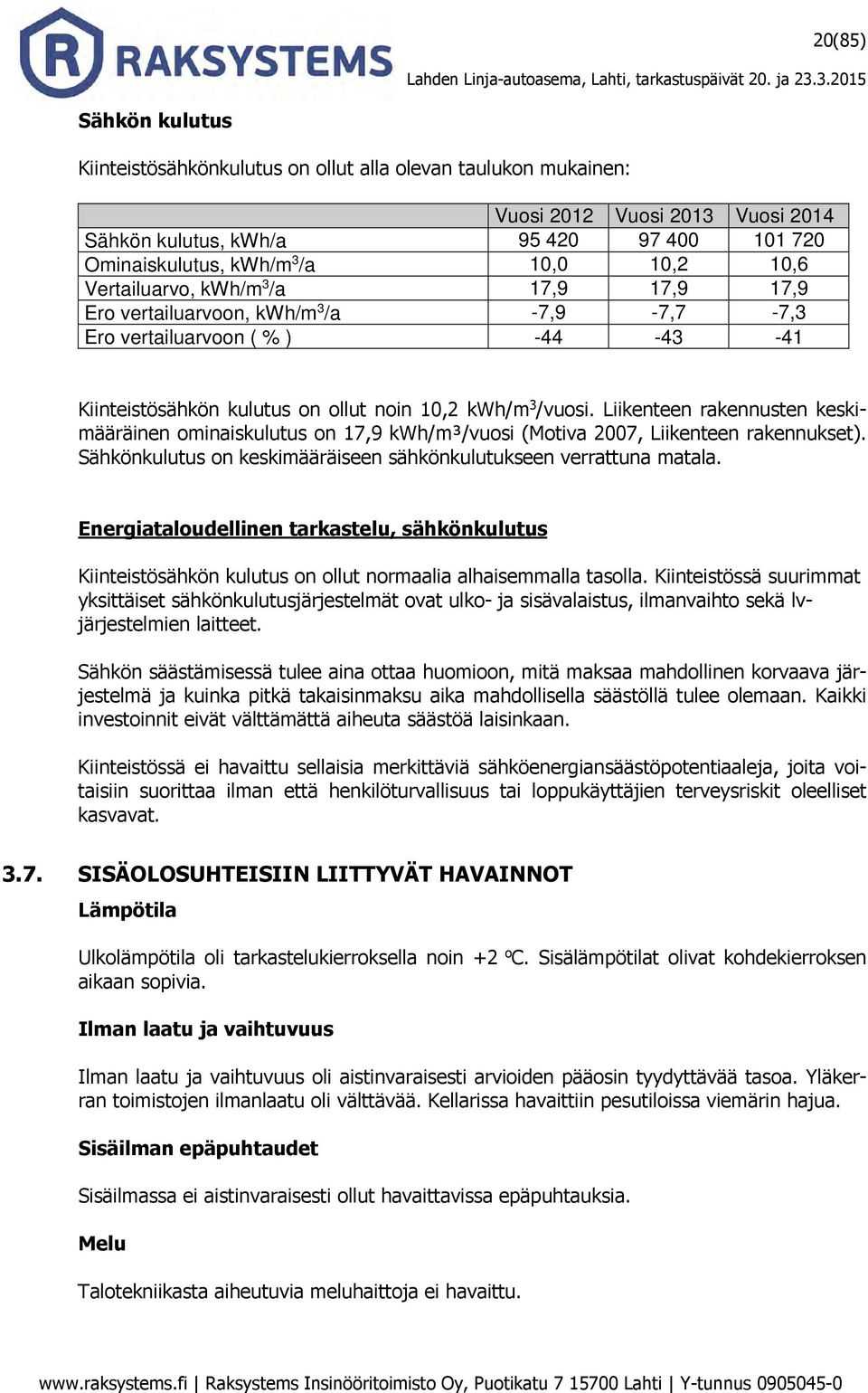 Liikenteen rakennusten keskimääräinen ominaiskulutus on 17,9 kwh/m³/vuosi (Motiva 2007, Liikenteen rakennukset). Sähkönkulutus on keskimääräiseen sähkönkulutukseen verrattuna matala.