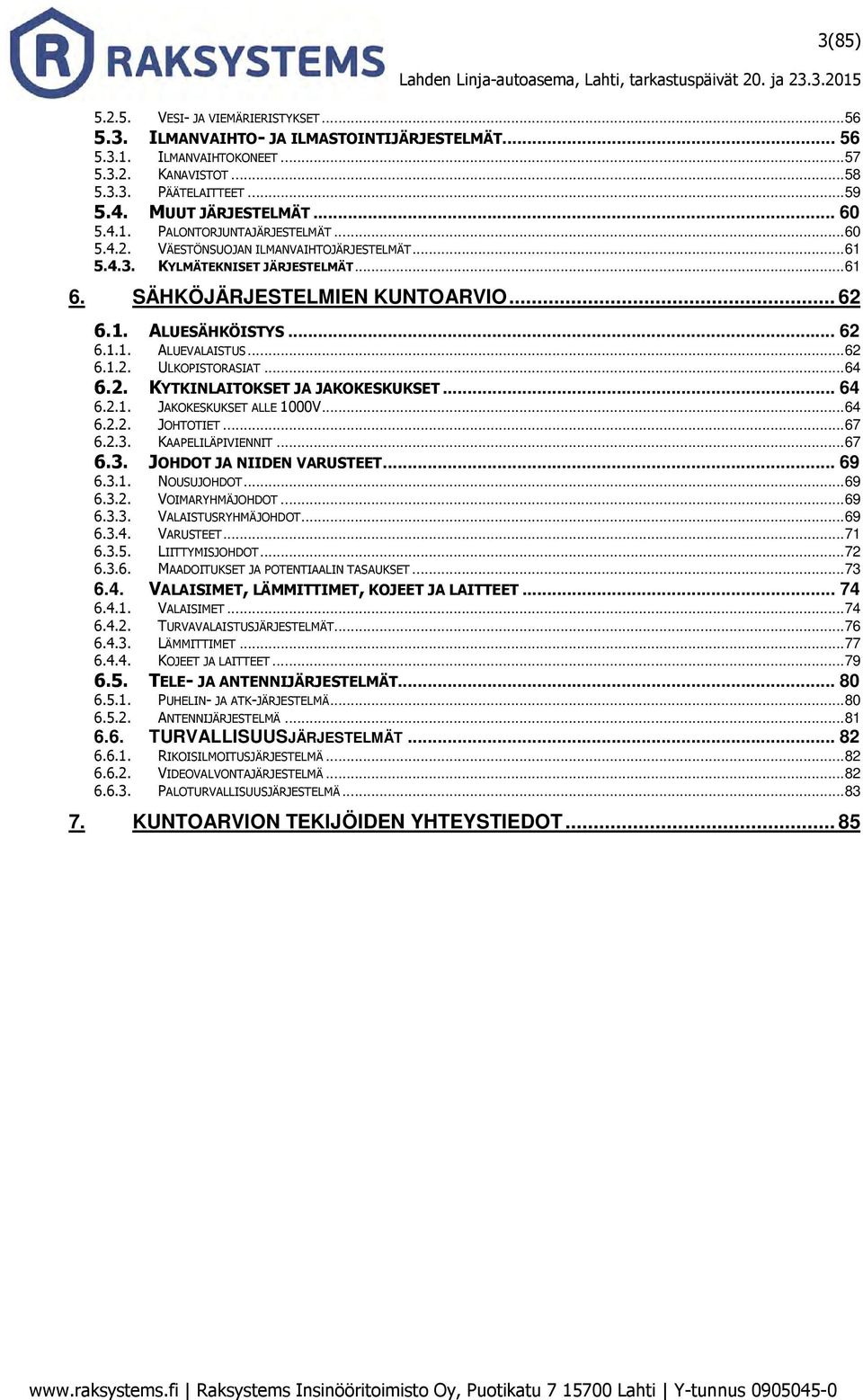 .. 62 6.1.1. ALUEVALAISTUS... 62 6.1.2. ULKOPISTORASIAT... 64 6.2. KYTKINLAITOKSET JA JAKOKESKUKSET... 64 6.2.1. JAKOKESKUKSET ALLE 1000V... 64 6.2.2. JOHTOTIET... 67 6.2.3.