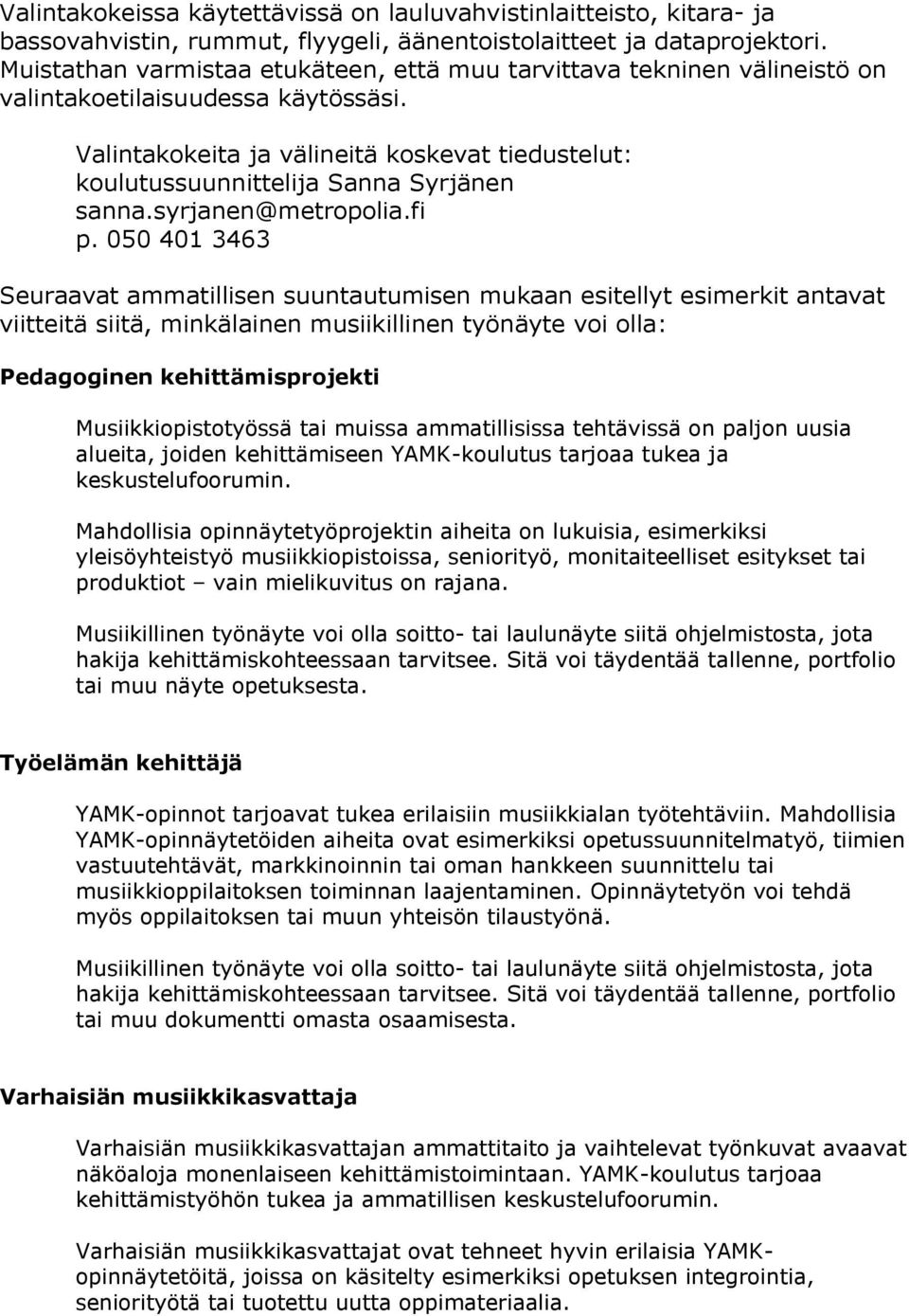 Valintakokeita ja välineitä koskevat tiedustelut: koulutussuunnittelija Sanna Syrjänen sanna.syrjanen@metropolia.fi p.