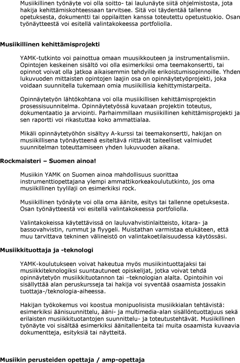 Opintojen keskeinen sisältö voi olla esimerkiksi oma teemakonsertti, tai opinnot voivat olla jatkoa aikaisemmin tehdyille erikoistumisopinnoille.
