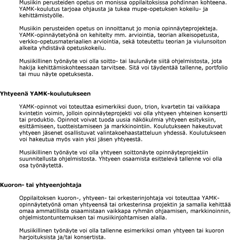arviointia, teorian alkeisopetusta, verkko-opetusmateriaalien arviointia, sekä toteutettu teorian ja viulunsoiton alkeita yhdistävä opetuskokeilu. tai muu näyte opetuksesta.
