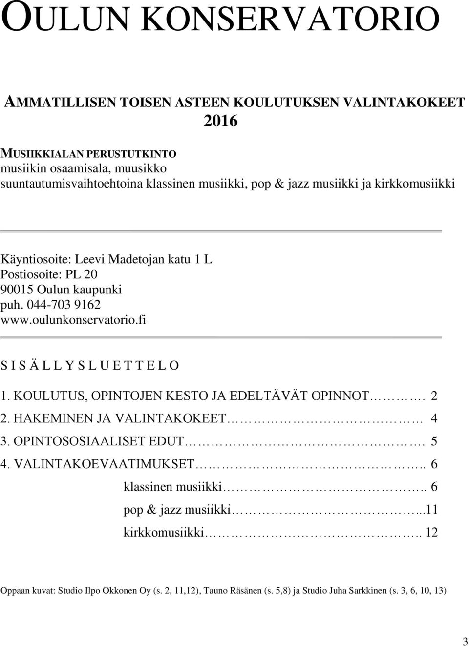 fi S I S Ä L L Y S L U E T T E L O 1. KOULUTUS, OPINTOJEN KESTO JA EDELTÄVÄT OPINNOT. 2 2. HAKEMINEN JA VALINTAKOKEET 4 3. OPINTOSOSIAALISET EDUT. 5 4. VALINTAKOEVAATIMUKSET.