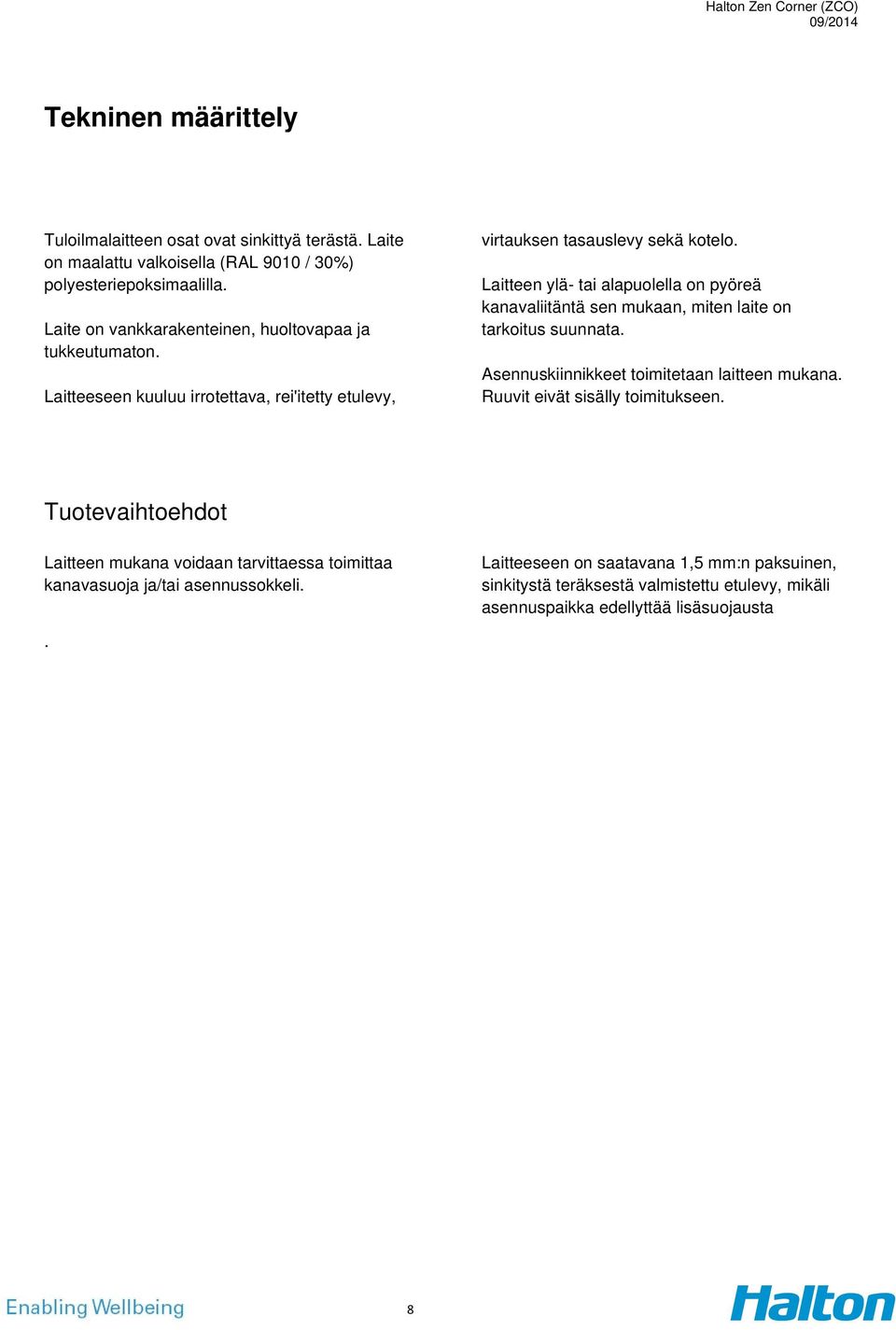 Laitteen ylä- tai alapuolella on pyöreä kanavaliitäntä sen mukaan, miten laite on tarkoitus suunnata. Asennuskiinnikkeet toimitetaan laitteen mukana.
