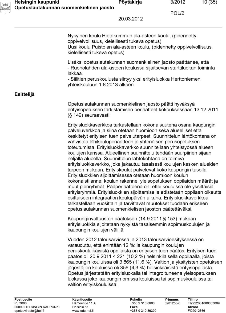 - Siilitien peruskoulusta siirtyy yksi erityisluokka Herttoniemen yhteiskouluun 1.8.2013 alkaen. päätti hyväksyä erityisopetuksen tarkistamisen periaatteet kokouksessaan 13.12.