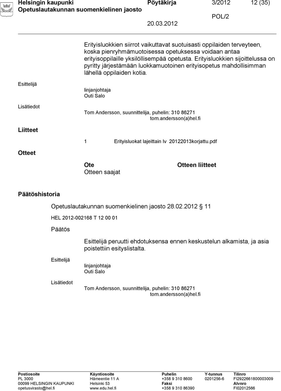 Lisätiedot Outi Salo Tom Andersson, suunnittelija, puhelin: 310 86271 tom.andersson(a)hel.fi Liitteet 1 Erityisluokat lajeittain lv 20122013korjattu.