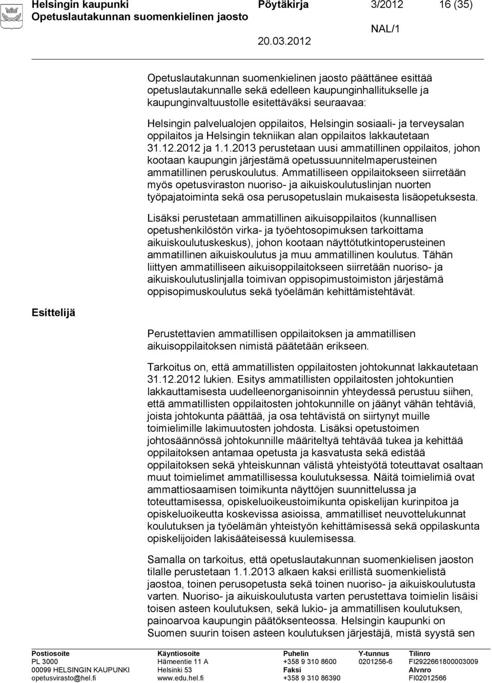 12.2012 ja 1.1.2013 perustetaan uusi ammatillinen oppilaitos, johon kootaan kaupungin järjestämä opetussuunnitelmaperusteinen ammatillinen peruskoulutus.