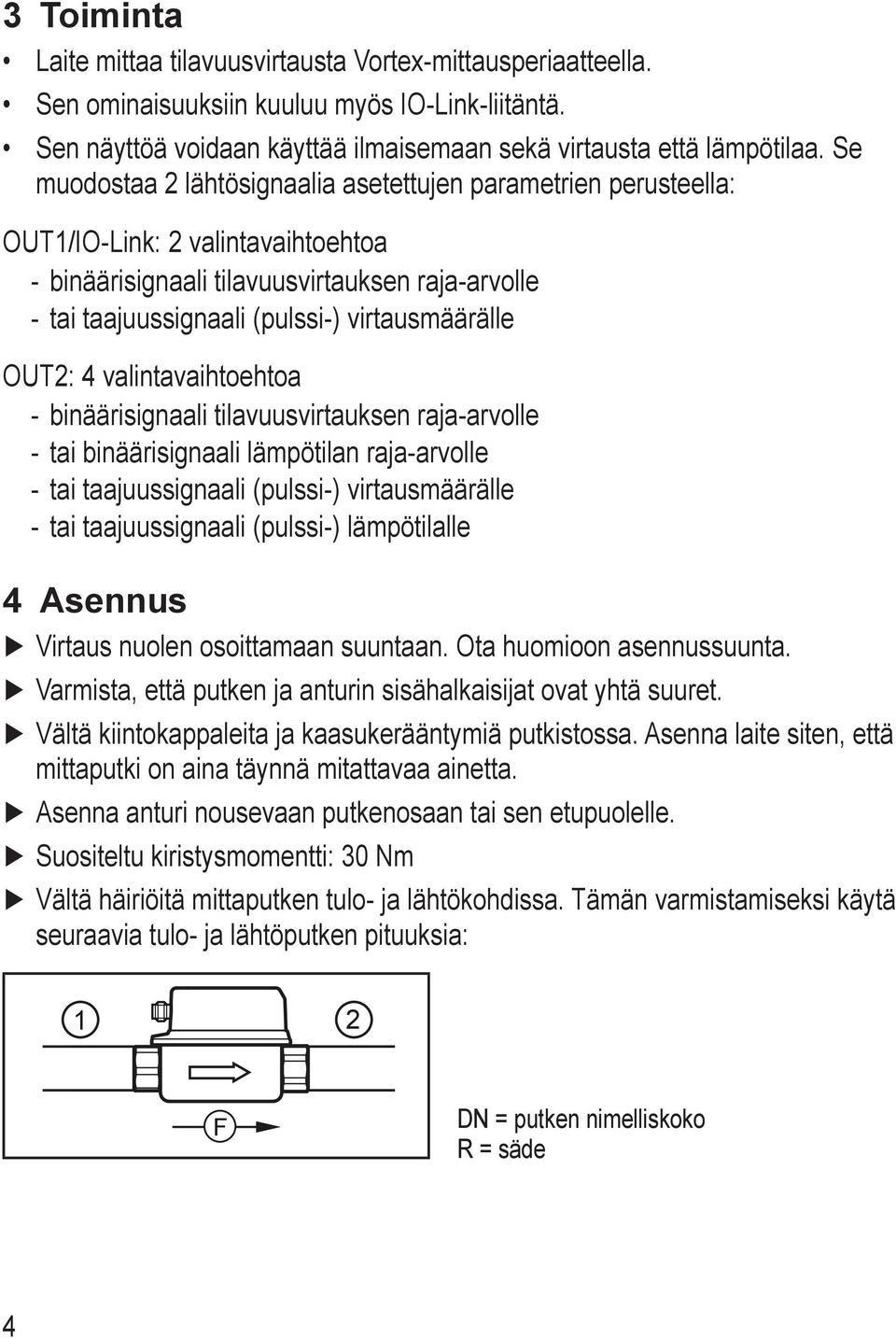 virtausmäärälle OUT2: 4 valintavaihtoehtoa --binäärisignaali tilavuusvirtauksen raja-arvolle --tai binäärisignaali lämpötilan raja-arvolle -- tai taajuussignaali (pulssi-) virtausmäärälle -- tai