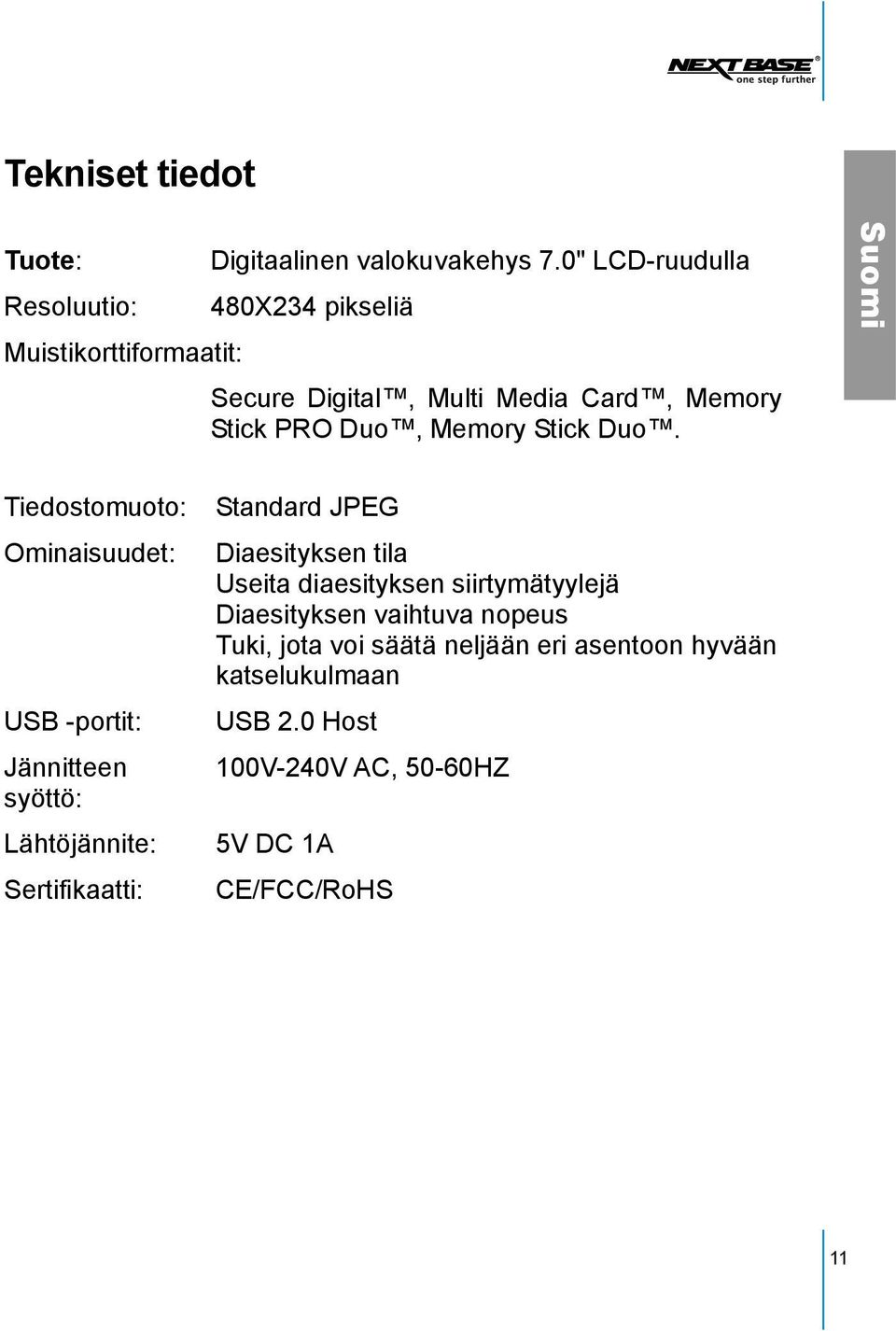 Tiedostomuoto: Ominaisuudet: USB -portit: Jännitteen syöttö: Lähtöjännite: Sertifikaatti: Standard JPEG Diaesityksen tila