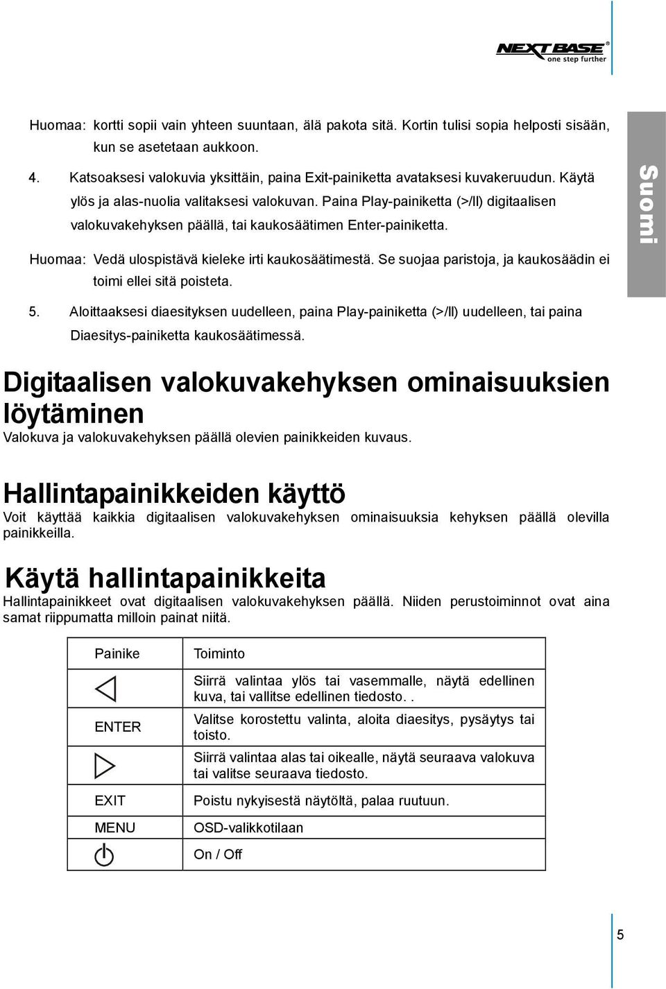 Paina Play-painiketta (>/ll) digitaalisen valokuvakehyksen päällä, tai kaukosäätimen Enter-painiketta. Huomaa: Vedä ulospistävä kieleke irti kaukosäätimestä.