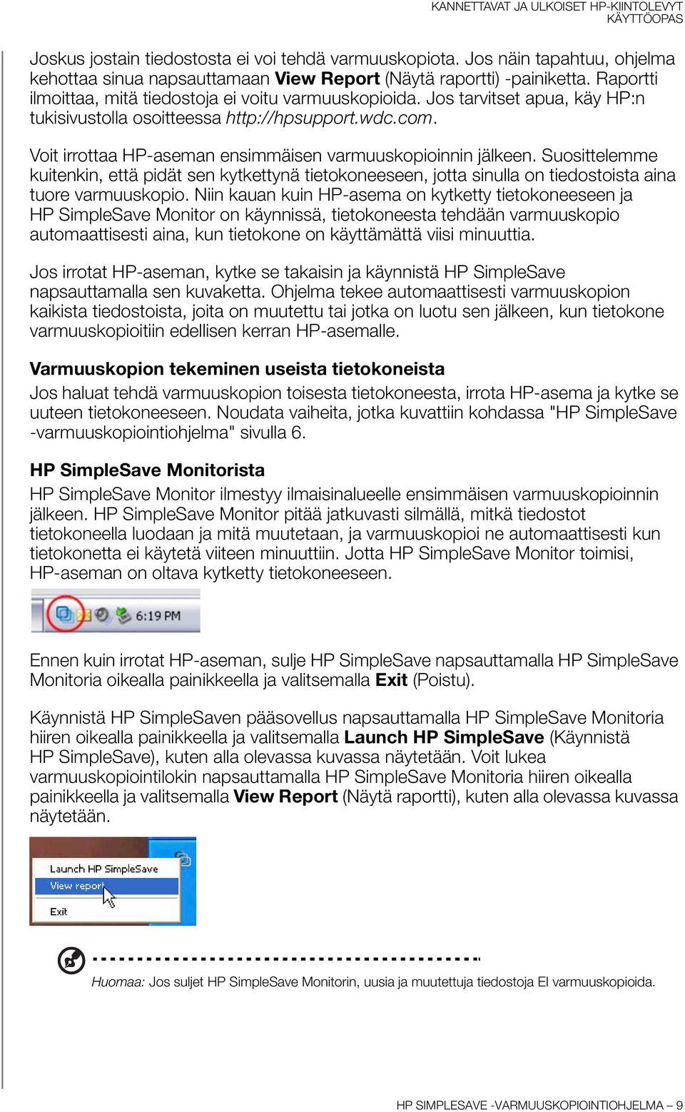 Voit irrottaa HP-aseman ensimmäisen varmuuskopioinnin jälkeen. Suosittelemme kuitenkin, että pidät sen kytkettynä tietokoneeseen, jotta sinulla on tiedostoista aina tuore varmuuskopio.