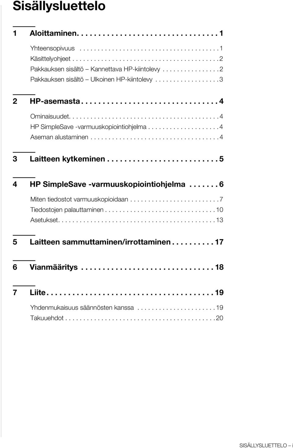 ................... 4 Aseman alustaminen.................................... 4 3 Laitteen kytkeminen.......................... 5 4 HP SimpleSave -varmuuskopiointiohjelma.