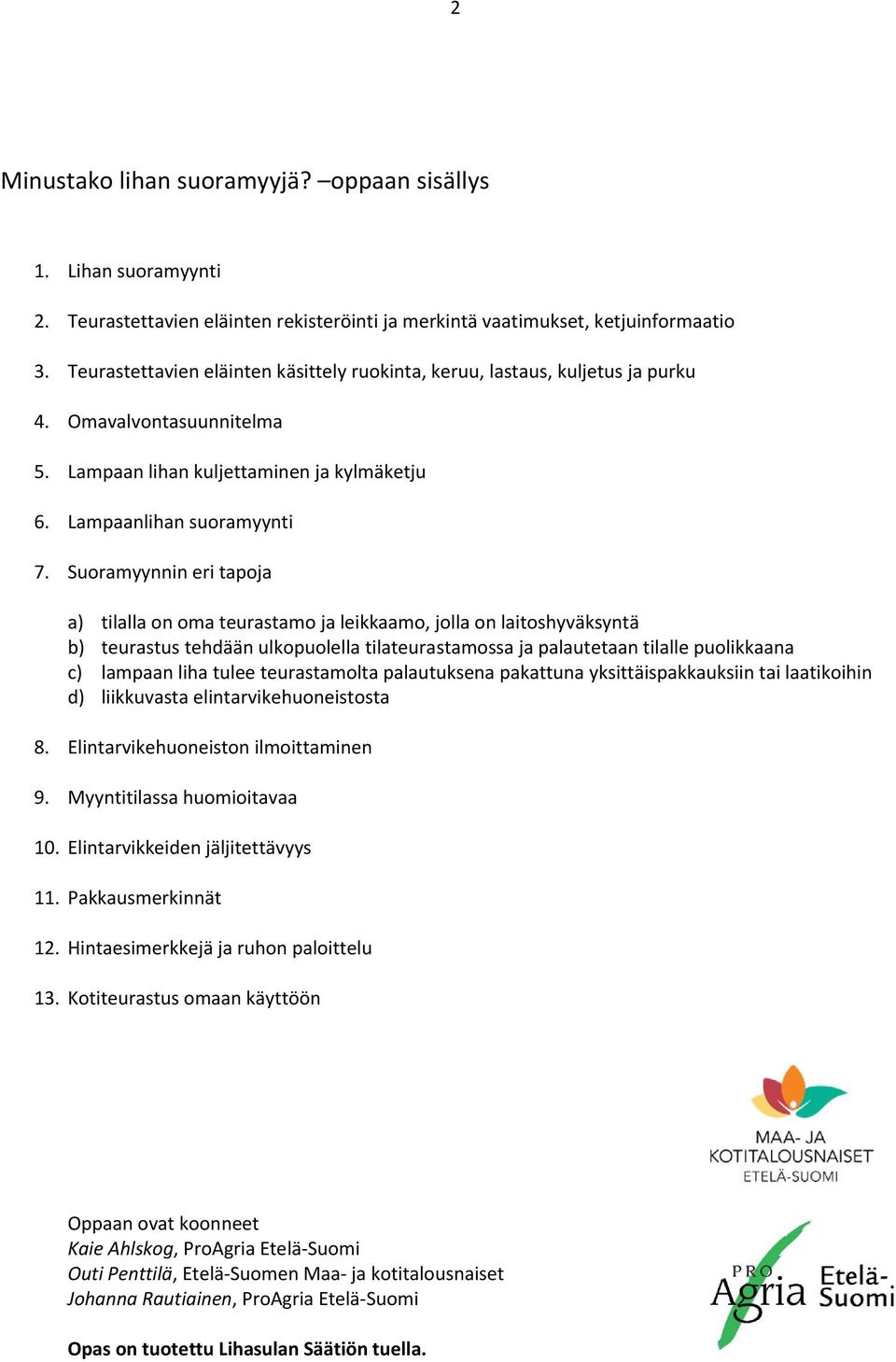 Suoramyynnin eri tapoja a) tilalla on oma teurastamo ja leikkaamo, jolla on laitoshyväksyntä b) teurastus tehdään ulkopuolella tilateurastamossa ja palautetaan tilalle puolikkaana c) lampaan liha