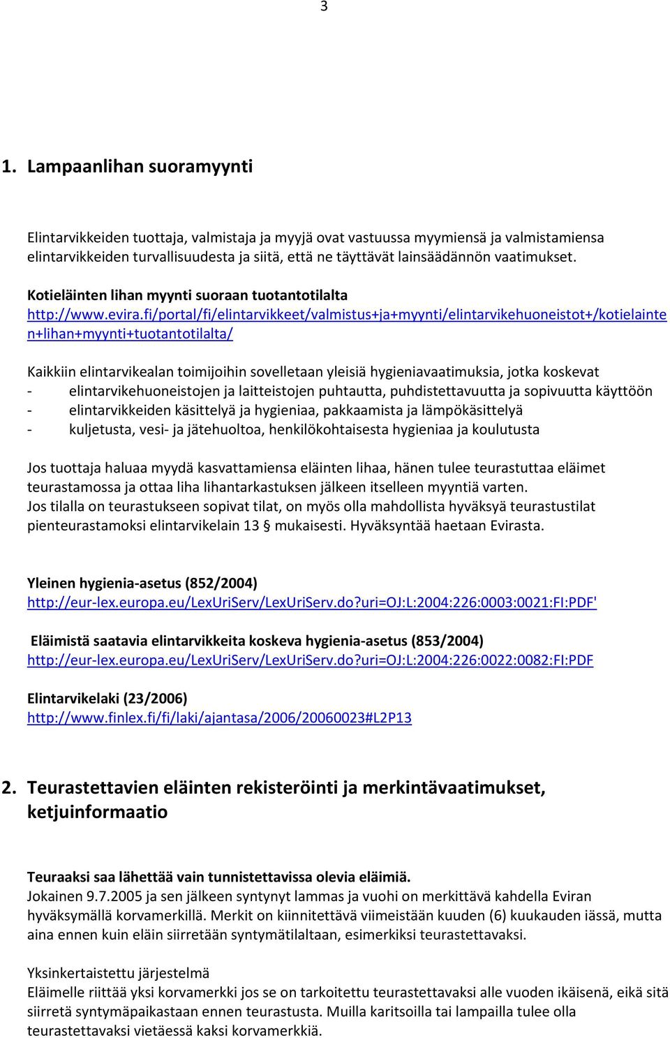 fi/portal/fi/elintarvikkeet/valmistus+ja+myynti/elintarvikehuoneistot+/kotielainte n+lihan+myynti+tuotantotilalta/ Kaikkiin elintarvikealan toimijoihin sovelletaan yleisiä hygieniavaatimuksia, jotka