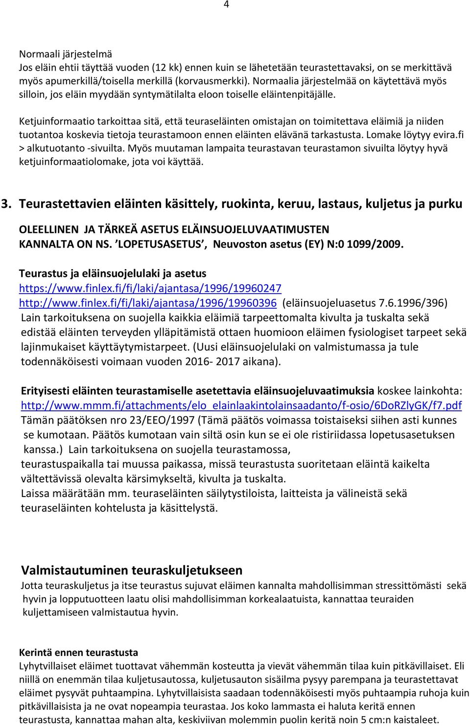 Ketjuinformaatio tarkoittaa sitä, että teuraseläinten omistajan on toimitettava eläimiä ja niiden tuotantoa koskevia tietoja teurastamoon ennen eläinten elävänä tarkastusta. Lomake löytyy evira.