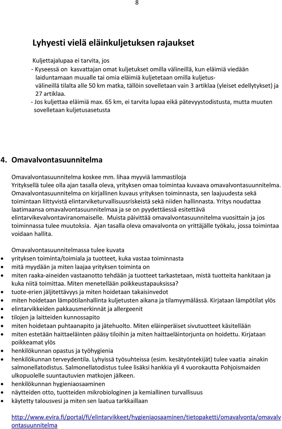 65 km, ei tarvita lupaa eikä pätevyystodistusta, mutta muuten sovelletaan kuljetusasetusta 4. Omavalvontasuunnitelma Omavalvontasuunnitelma koskee mm.