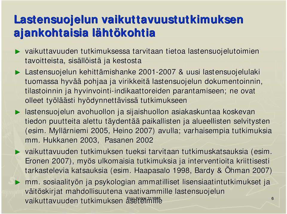 parantamiseen; ne ovat olleet työläästi hyödynnettävissä tutkimukseen lastensuojelun avohuollon ja sijaishuollon asiakaskuntaa koskevan tiedon puutteita alettu täydentää paikallisten ja alueellisten