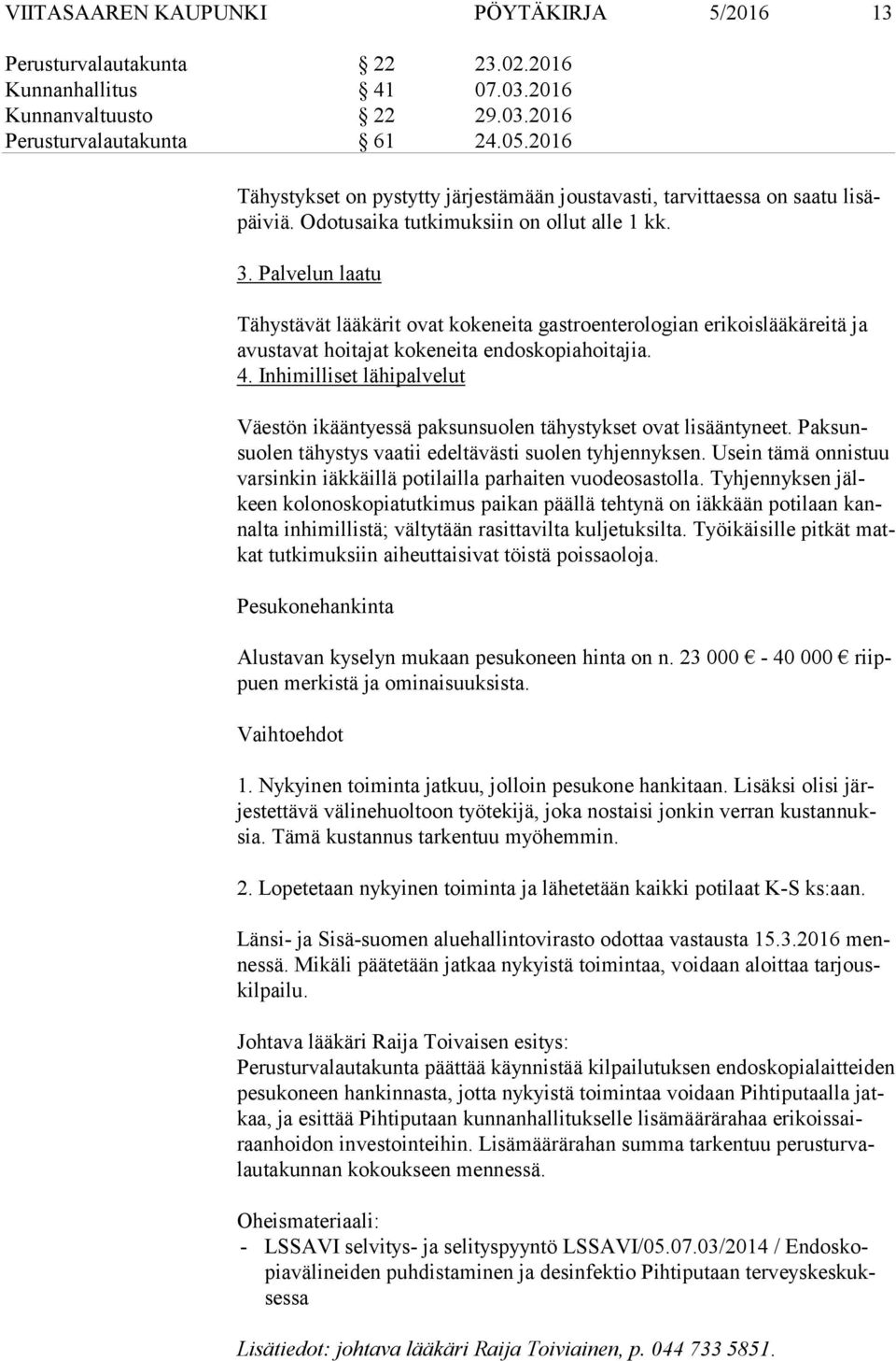 Palvelun laatu Tähystävät lääkärit ovat kokeneita gastroenterologian erikoislääkäreitä ja avus ta vat hoitajat kokeneita endoskopiahoitajia. 4.