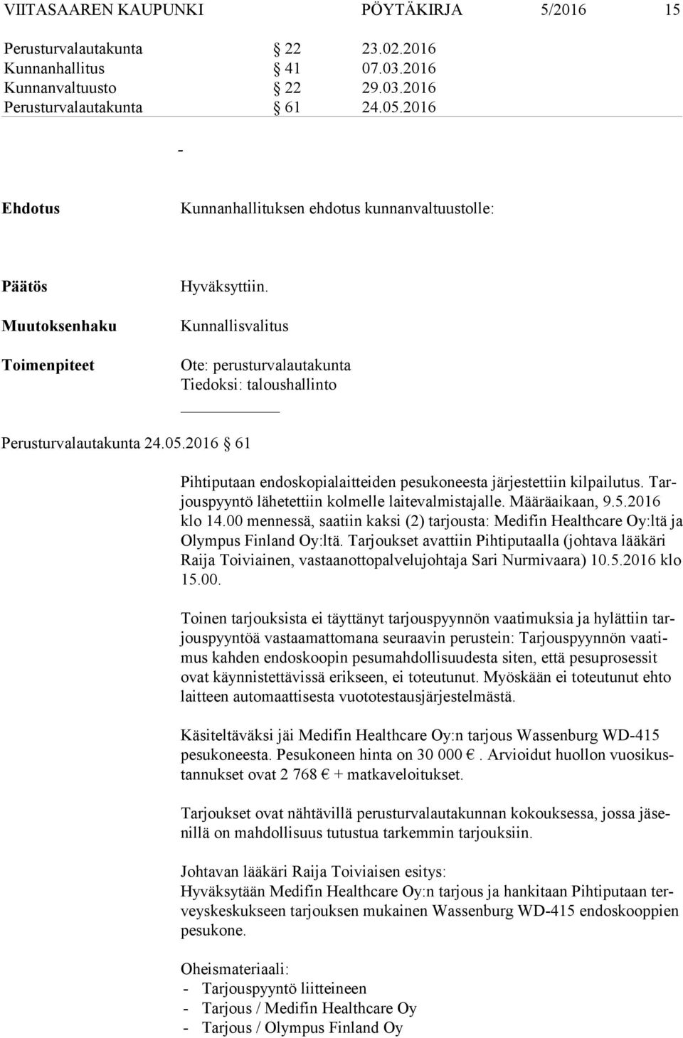 2016 61 Pihtiputaan endoskopialaitteiden pesukoneesta järjestettiin kilpailutus. Tarjous pyyn tö lähetettiin kolmelle laitevalmistajalle. Mää rä ai kaan, 9.5.2016 klo 14.