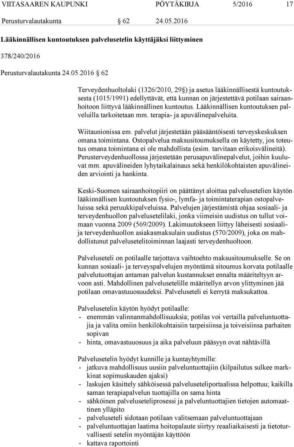 2016 62 Terveydenhuoltolaki (1326/2010, 29 ) ja asetus lääkinnällisestä kun tou tukses ta (1015/1991) edellyttävät, että kunnan on järjestettävä potilaan sai raanhoi toon liittyvä lääkinnällinen