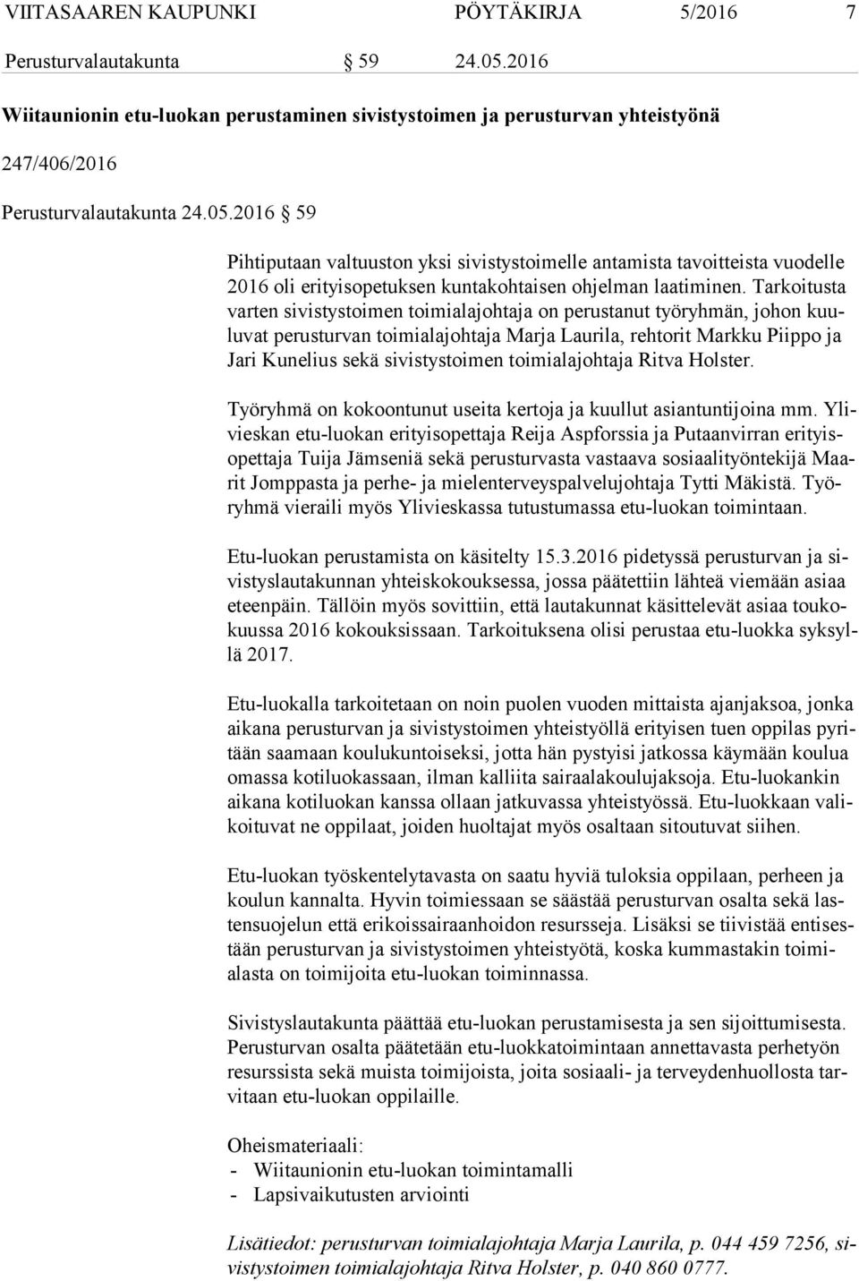 2016 59 Pihtiputaan valtuuston yksi sivistystoimelle antamista tavoitteista vuodelle 2016 oli erityisopetuksen kuntakohtaisen ohjelman laatiminen.