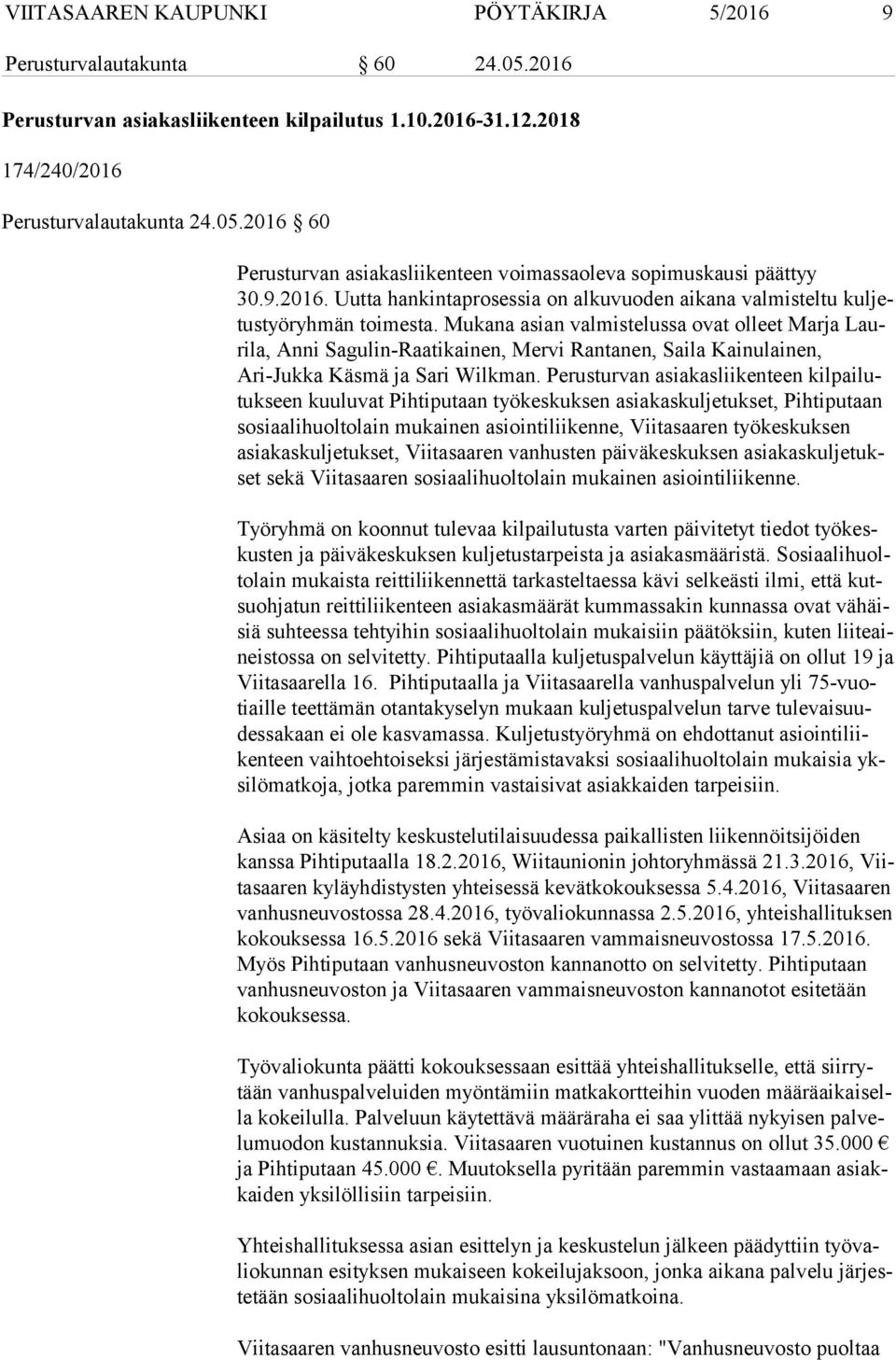 Mukana asian valmistelussa ovat olleet Marja Lauri la, Anni Sagulin-Raatikainen, Mervi Rantanen, Saila Kainulainen, Ari-Juk ka Käsmä ja Sari Wilkman.