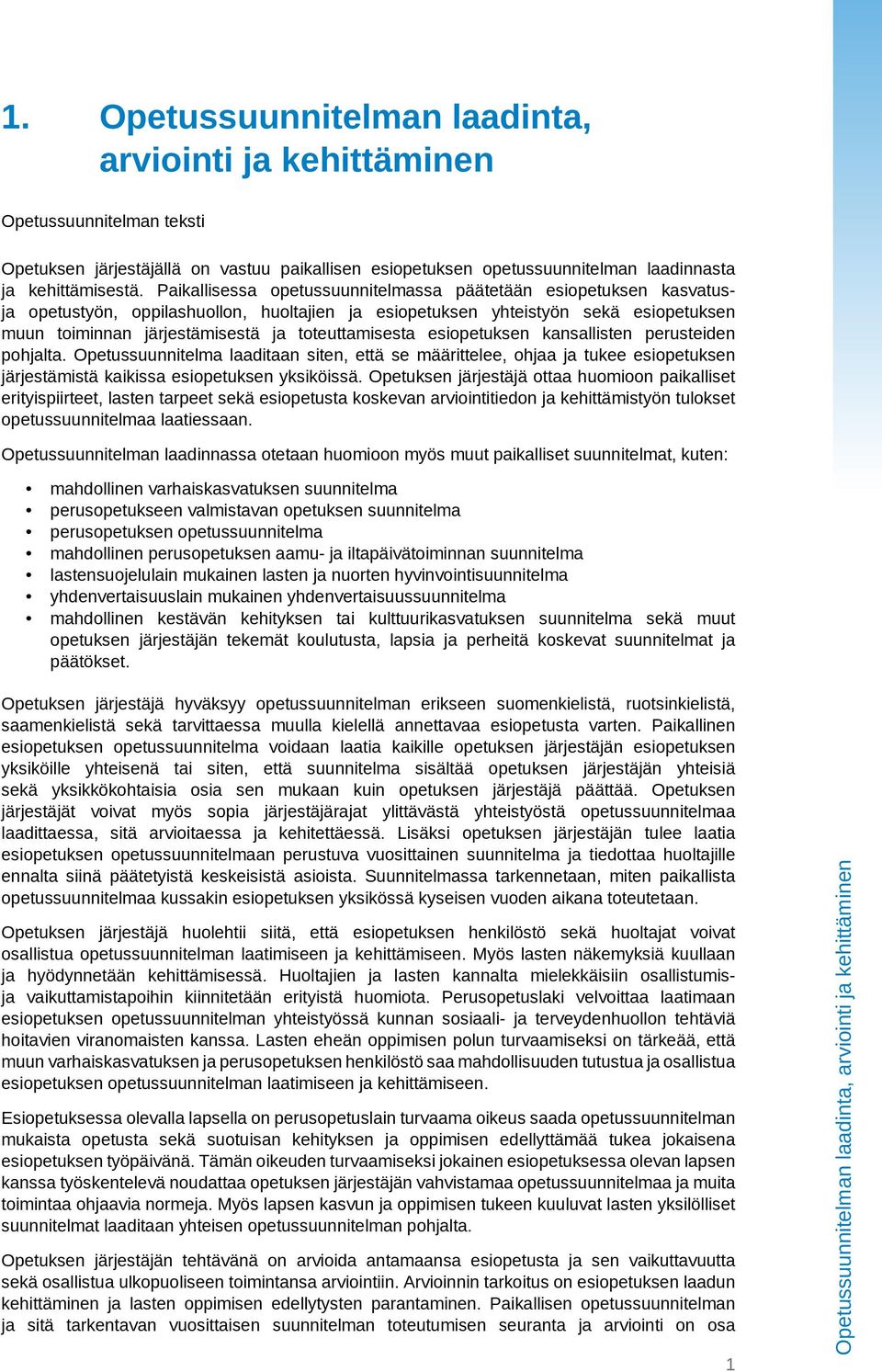 toteuttamisesta esiopetuksen kansallisten perusteiden pohjalta. Opetussuunnitelma laaditaan siten, että se määrittelee, ohjaa ja tukee esiopetuksen järjestämistä kaikissa esiopetuksen yksiköissä.