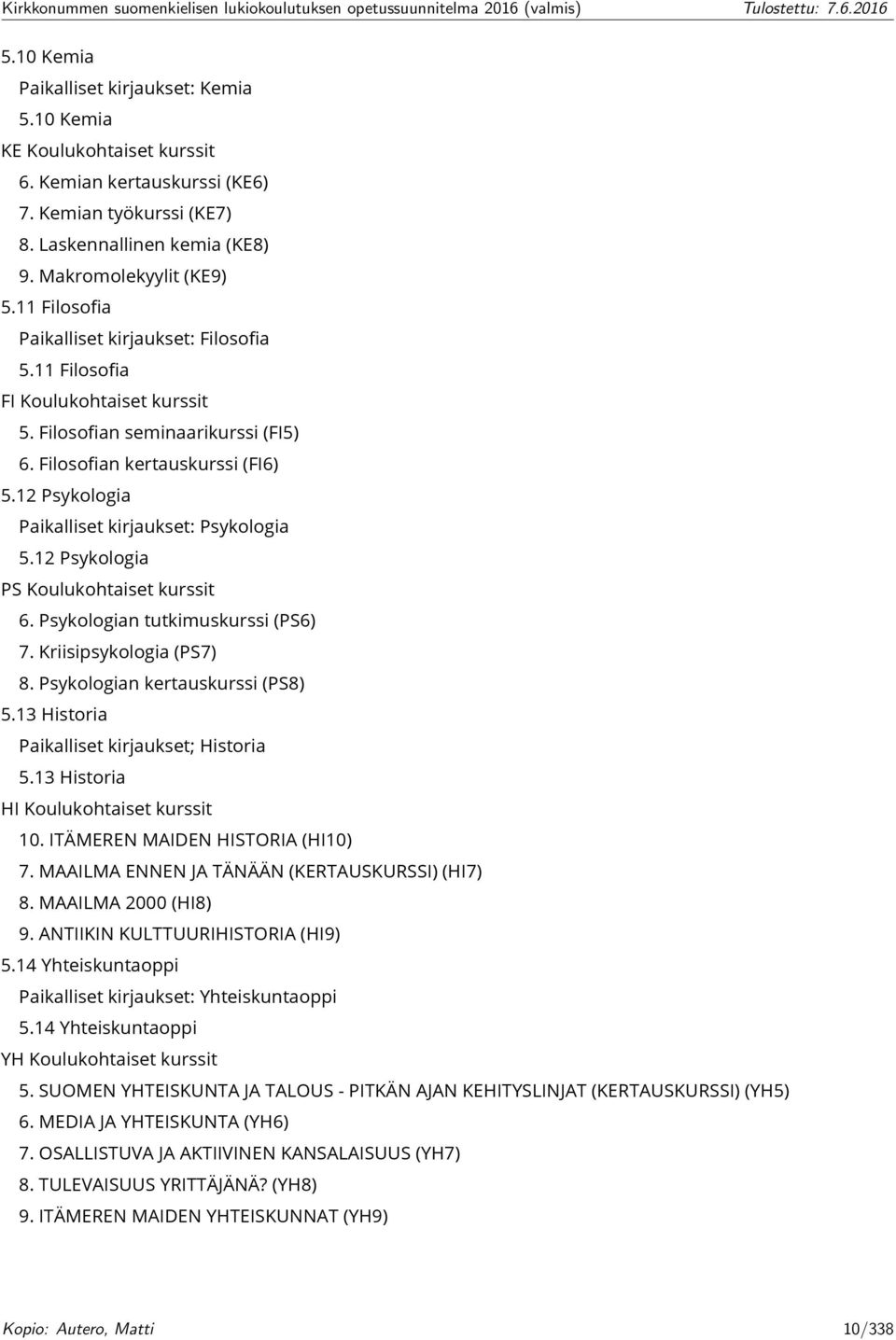 12 Psykologia Paikalliset kirjaukset: Psykologia 5.12 Psykologia PS Koulukohtaiset kurssit 6. Psykologian tutkimuskurssi (PS6) 7. Kriisipsykologia (PS7) 8. Psykologian kertauskurssi (PS8) 5.