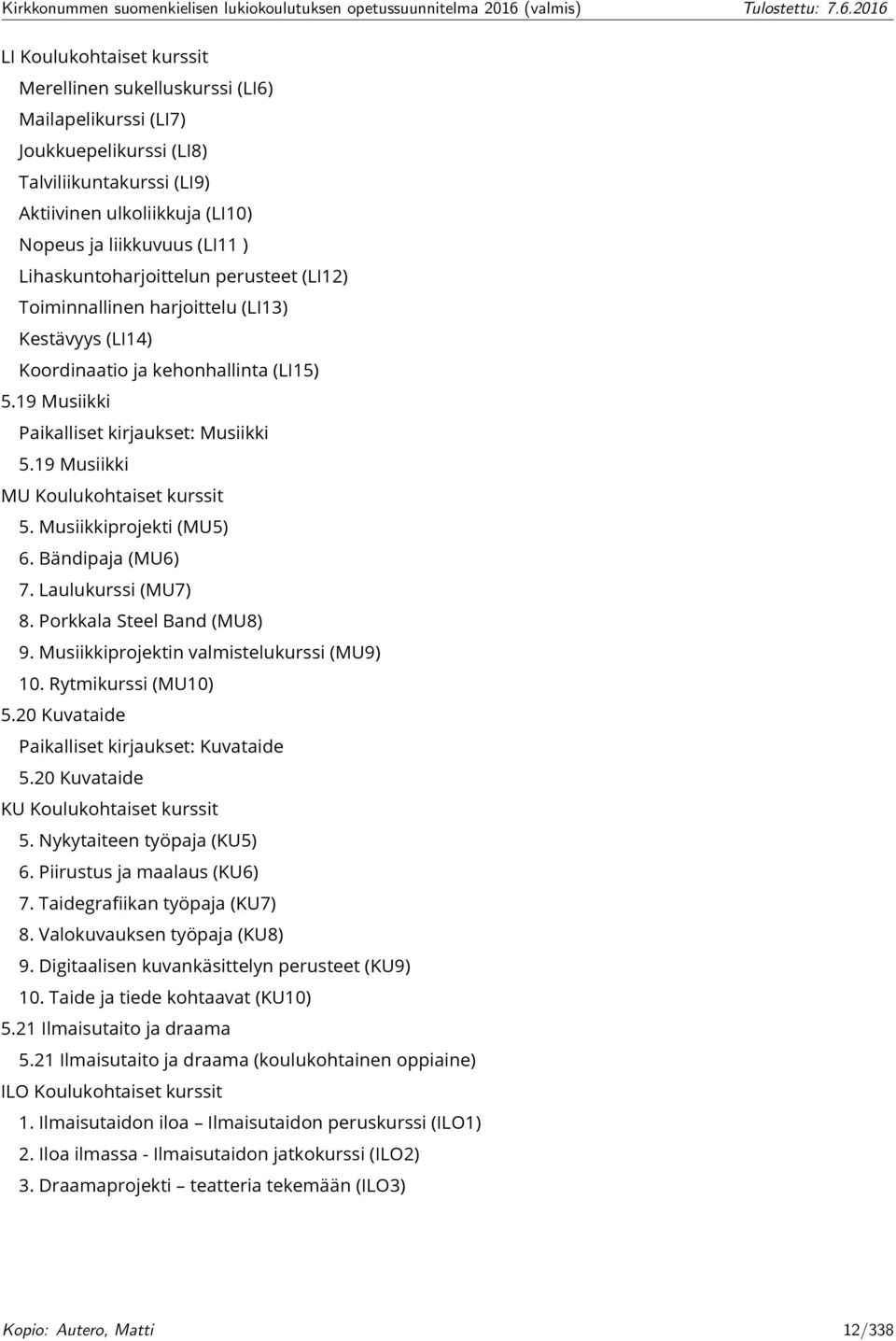 19 Musiikki MU Koulukohtaiset kurssit 5. Musiikkiprojekti (MU5) 6. Bändipaja (MU6) 7. Laulukurssi (MU7) 8. Porkkala Steel Band (MU8) 9. Musiikkiprojektin valmistelukurssi (MU9) 10.