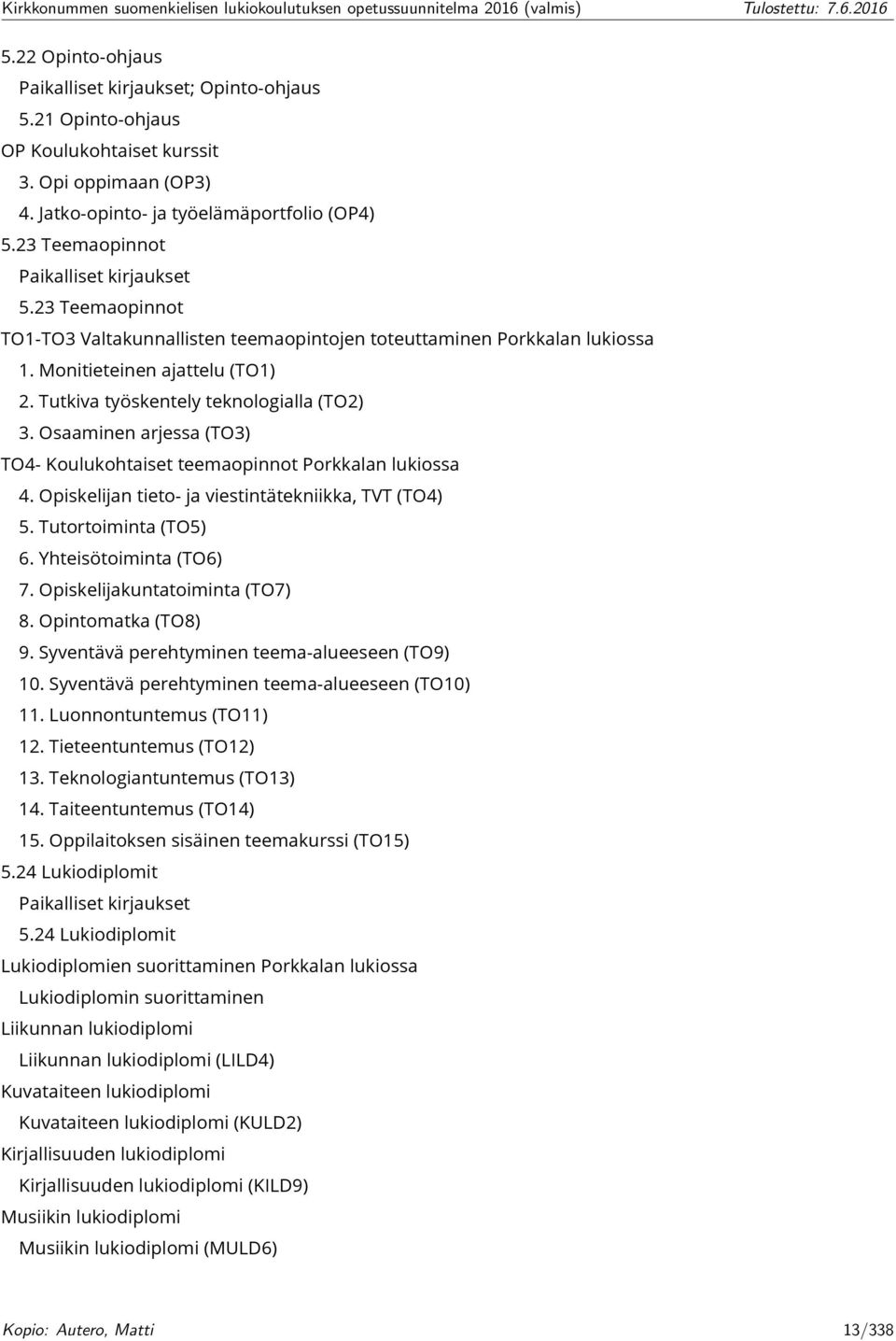 Tutkiva työskentely teknologialla (TO2) 3. Osaaminen arjessa (TO3) TO4- Koulukohtaiset teemaopinnot Porkkalan lukiossa 4. Opiskelijan tieto- ja viestintätekniikka, TVT (TO4) 5. Tutortoiminta (TO5) 6.